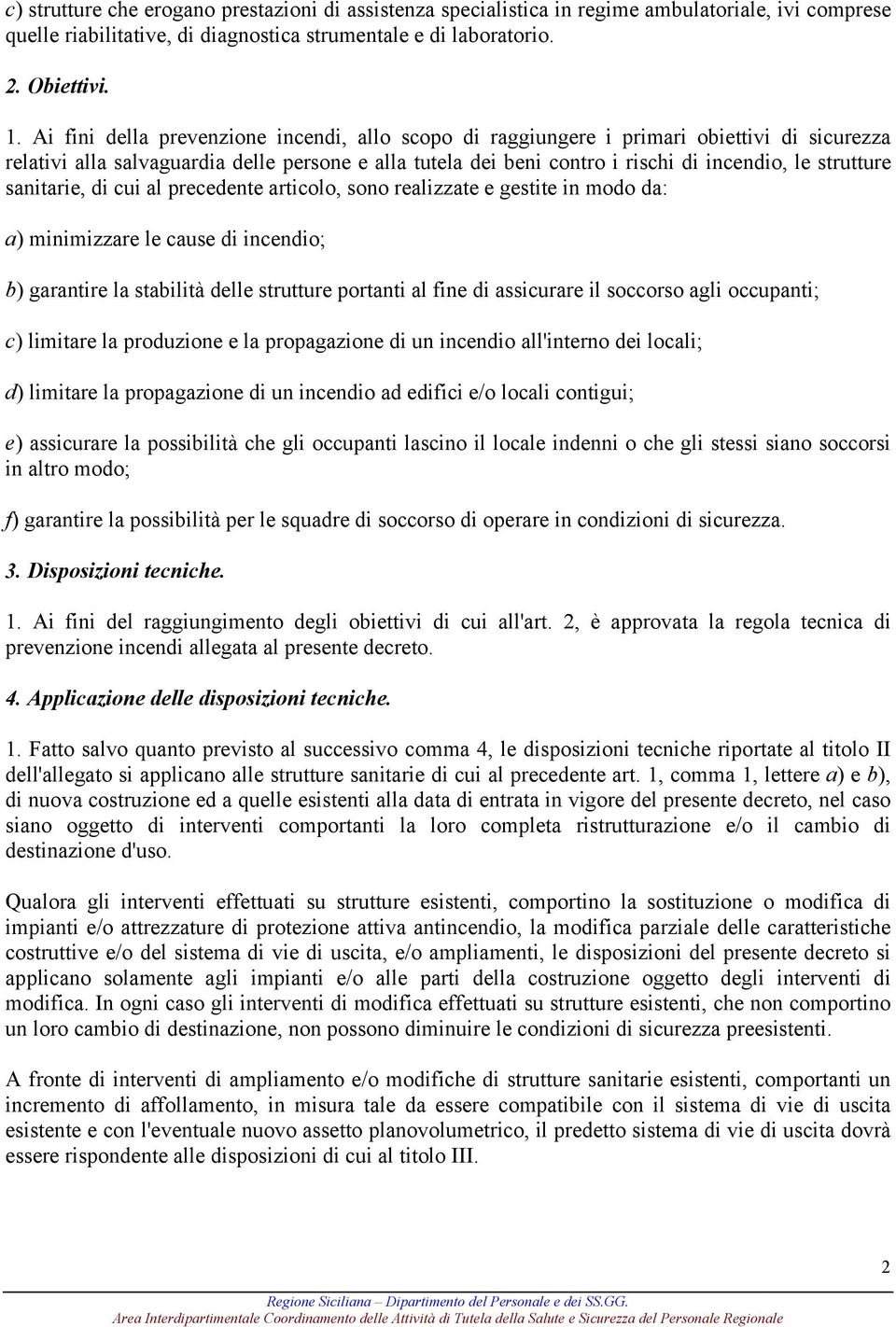 sanitarie, di cui al precedente articolo, sono realizzate e gestite in modo da: a) minimizzare le cause di incendio; b) garantire la stabilità delle strutture portanti al fine di assicurare il