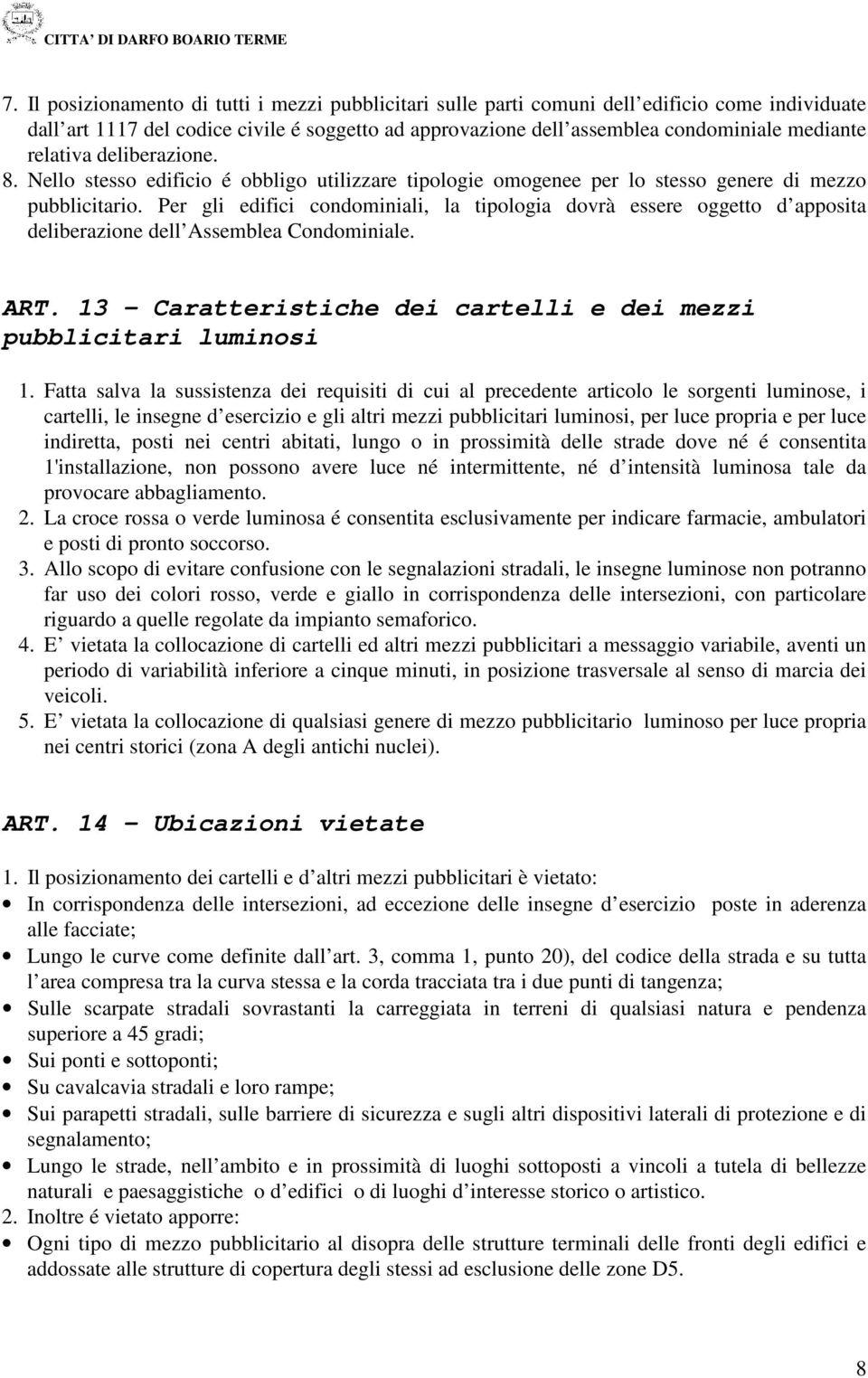 Per gli edifici condominiali, la tipologia dovrà essere oggetto d apposita deliberazione dell Assemblea Condominiale. ART. 13 - Caratteristiche dei cartelli e dei mezzi pubblicitari luminosi 1.