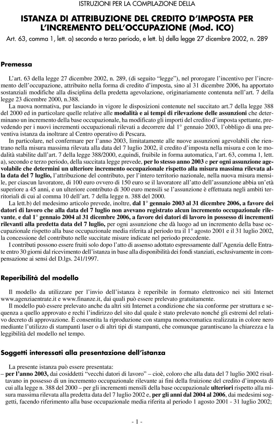 289, (di seguito legge ), nel prorogare l incentivo per l incremento dell occupazione, attribuito nella forma di credito d imposta, sino al 31 dicembre 2006, ha apportato sostanziali modifiche alla