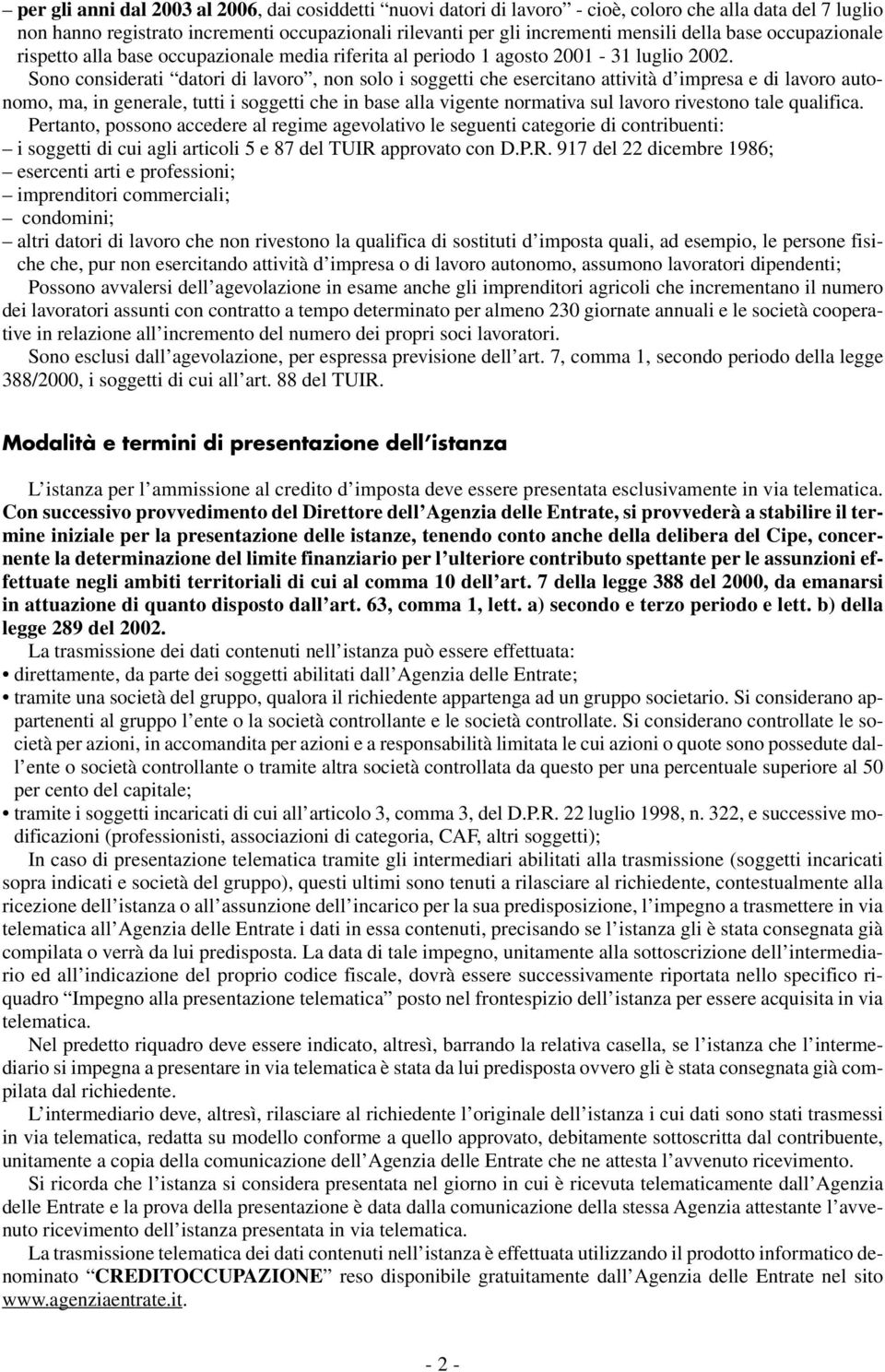 Sono considerati datori di lavoro, non solo i soggetti che esercitano attività d impresa e di lavoro autonomo, ma, in generale, tutti i soggetti che in base alla vigente normativa sul lavoro