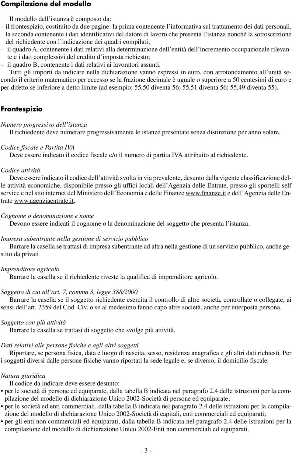 determinazione dell entità dell incremento occupazionale rilevante e i dati complessivi del credito d imposta richiesto; il quadro B, contenente i dati relativi ai lavoratori assunti.