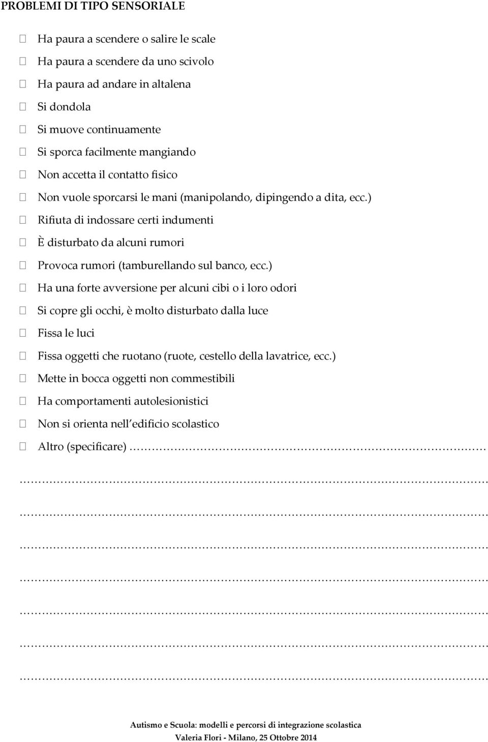 ) Rifiuta di indossare certi indumenti È disturbato da alcuni rumori Provoca rumori (tamburellando sul banco, ecc.