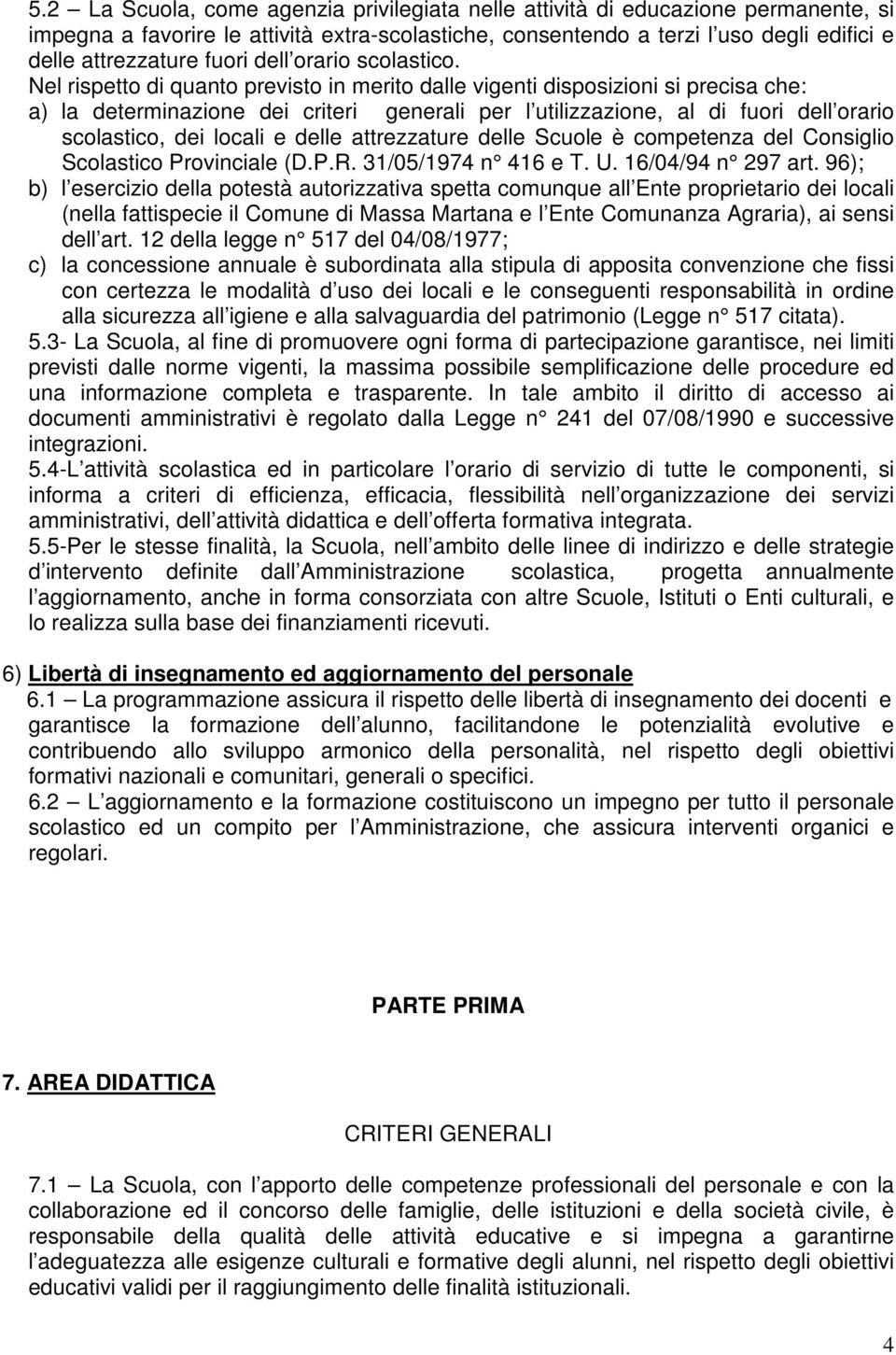 Nel rispetto di quanto previsto in merito dalle vigenti disposizioni si precisa che: a) la determinazione dei criteri generali per l utilizzazione, al di fuori dell orario scolastico, dei locali e