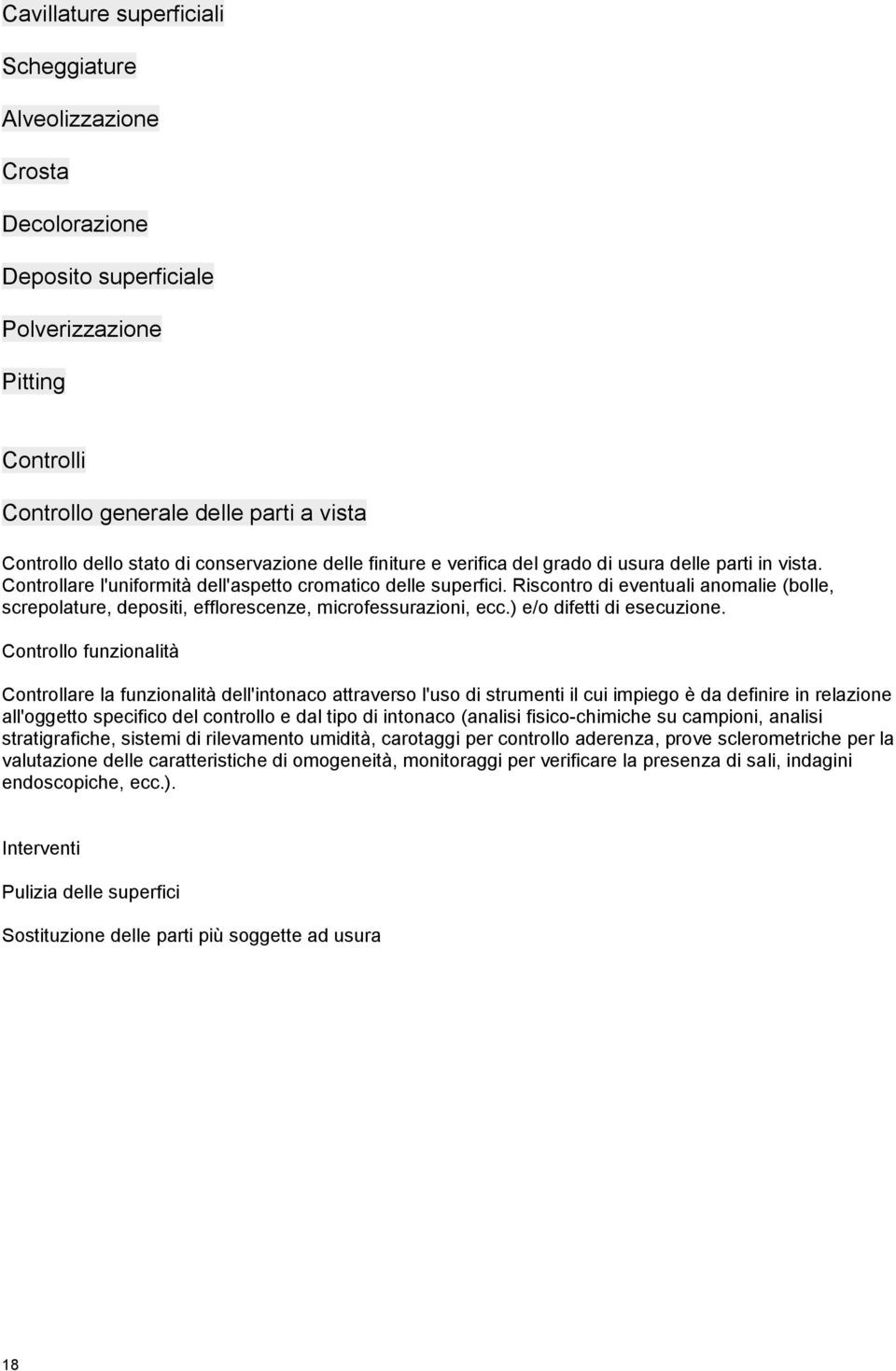 Riscontro di eventuali anomalie (bolle, screpolature, depositi, efflorescenze, microfessurazioni, ecc.) e/o difetti di esecuzione.