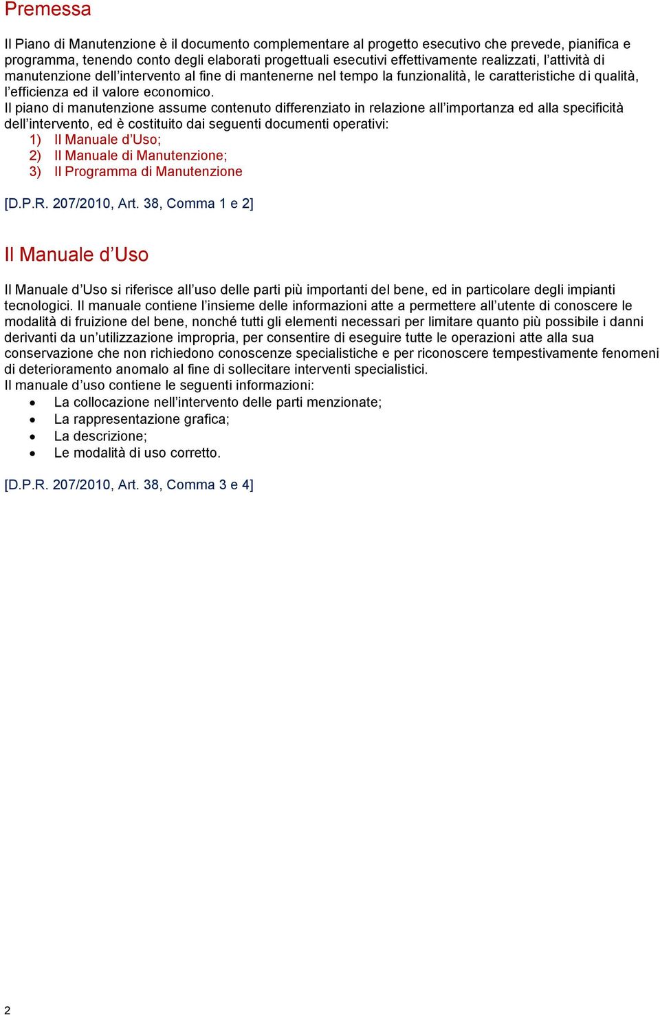 Il piano di manutenzione assume contenuto differenziato in relazione all importanza ed alla specificità dell intervento, ed è costituito dai seguenti documenti operativi: 1) Il Manuale d Uso; 2) Il