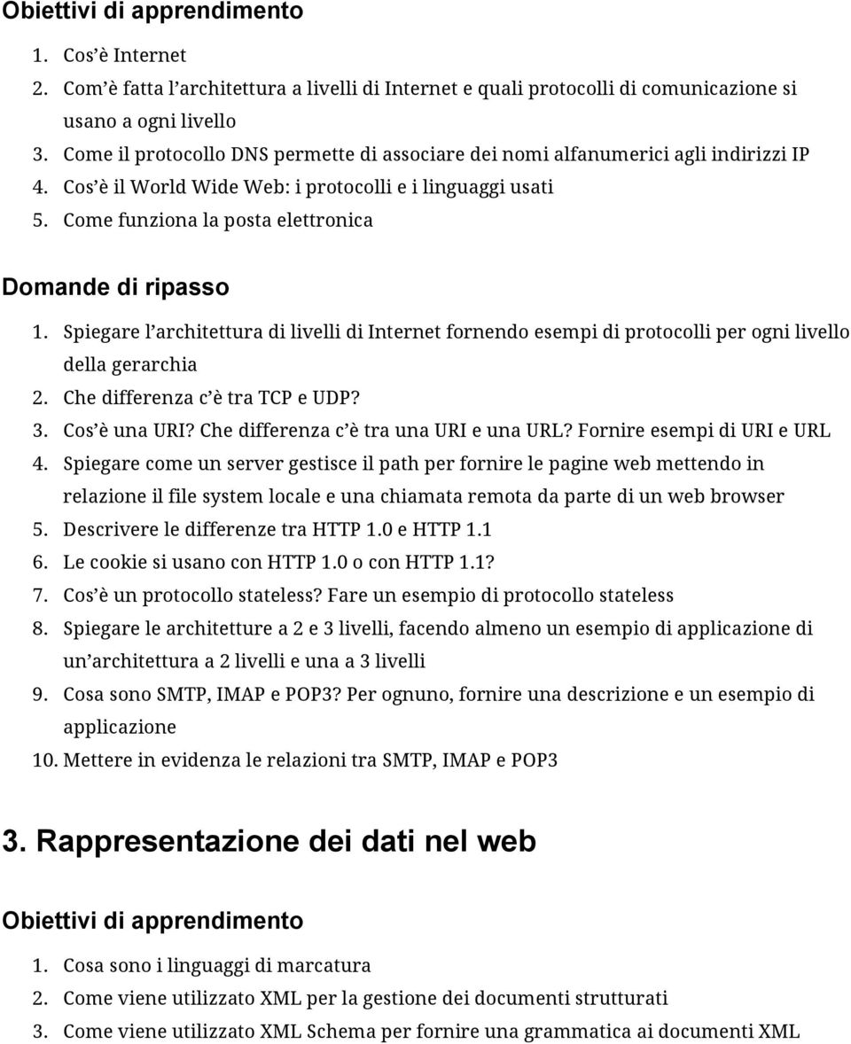 Spiegare l architettura di livelli di Internet fornendo esempi di protocolli per ogni livello della gerarchia 2. Che differenza c è tra TCP e UDP? 3. Cos è una URI?