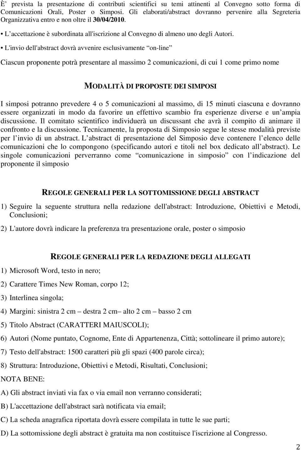 L'invio dell'abstract dovrà avvenire esclusivamente on-line Ciascun proponente potrà presentare al massimo 2 comunicazioni, di cui 1 come primo nome MODALITÀ DI PROPOSTE DEI SIMPOSI I simposi