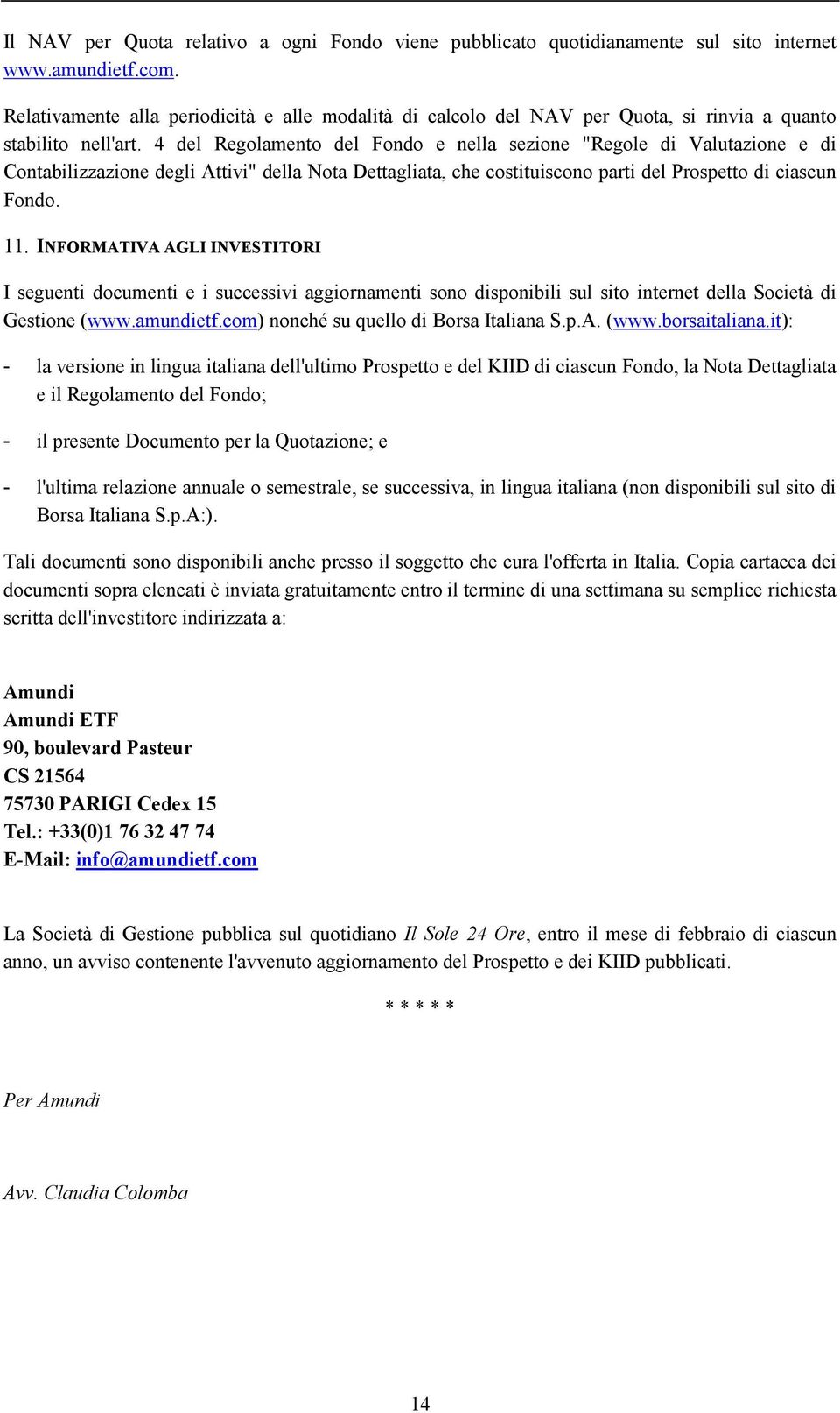 4 del Regolamento del Fondo e nella sezione "Regole di Valutazione e di Contabilizzazione degli Attivi" della Nota Dettagliata, che costituiscono parti del Prospetto di ciascun Fondo. 11.