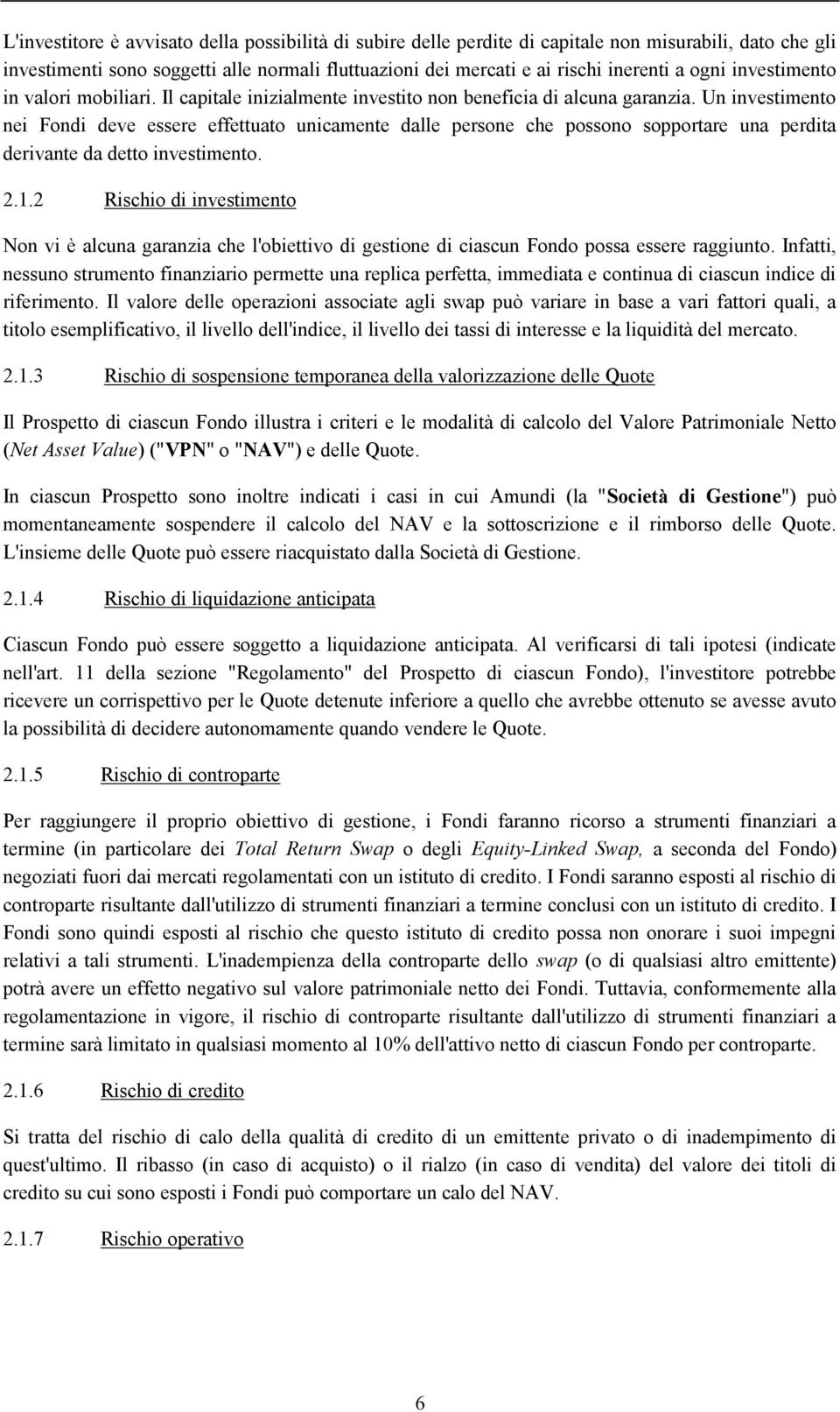 Un investimento nei Fondi deve essere effettuato unicamente dalle persone che possono sopportare una perdita derivante da detto investimento. 2.1.