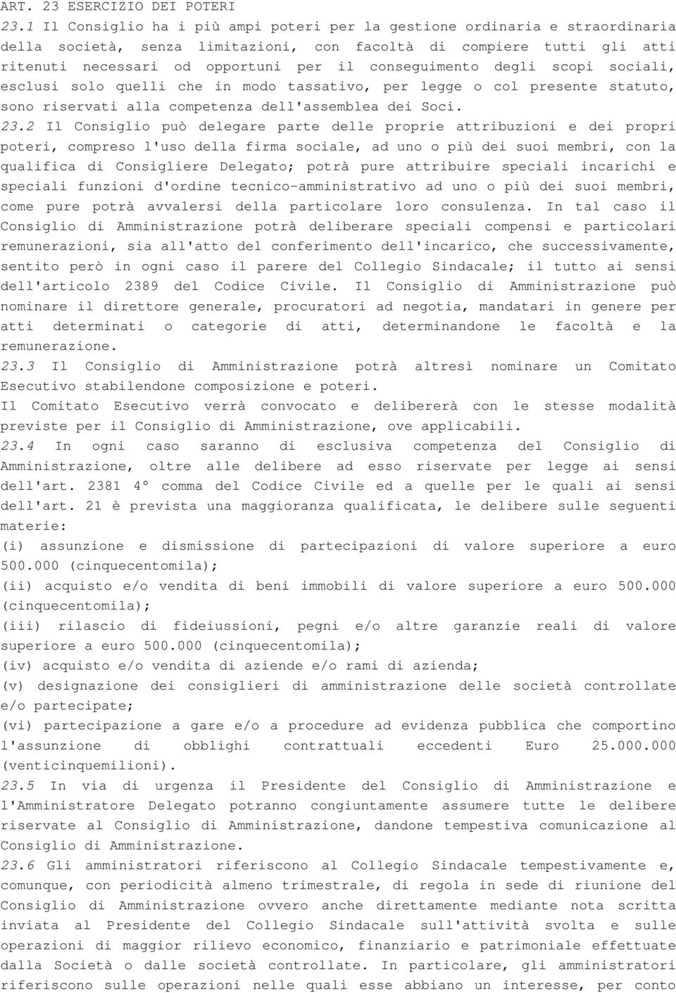 conseguimento degli scopi sociali, esclusi solo quelli che in modo tassativo, per legge o col presente statuto, sono riservati alla competenza dell'assemblea dei Soci. 23.