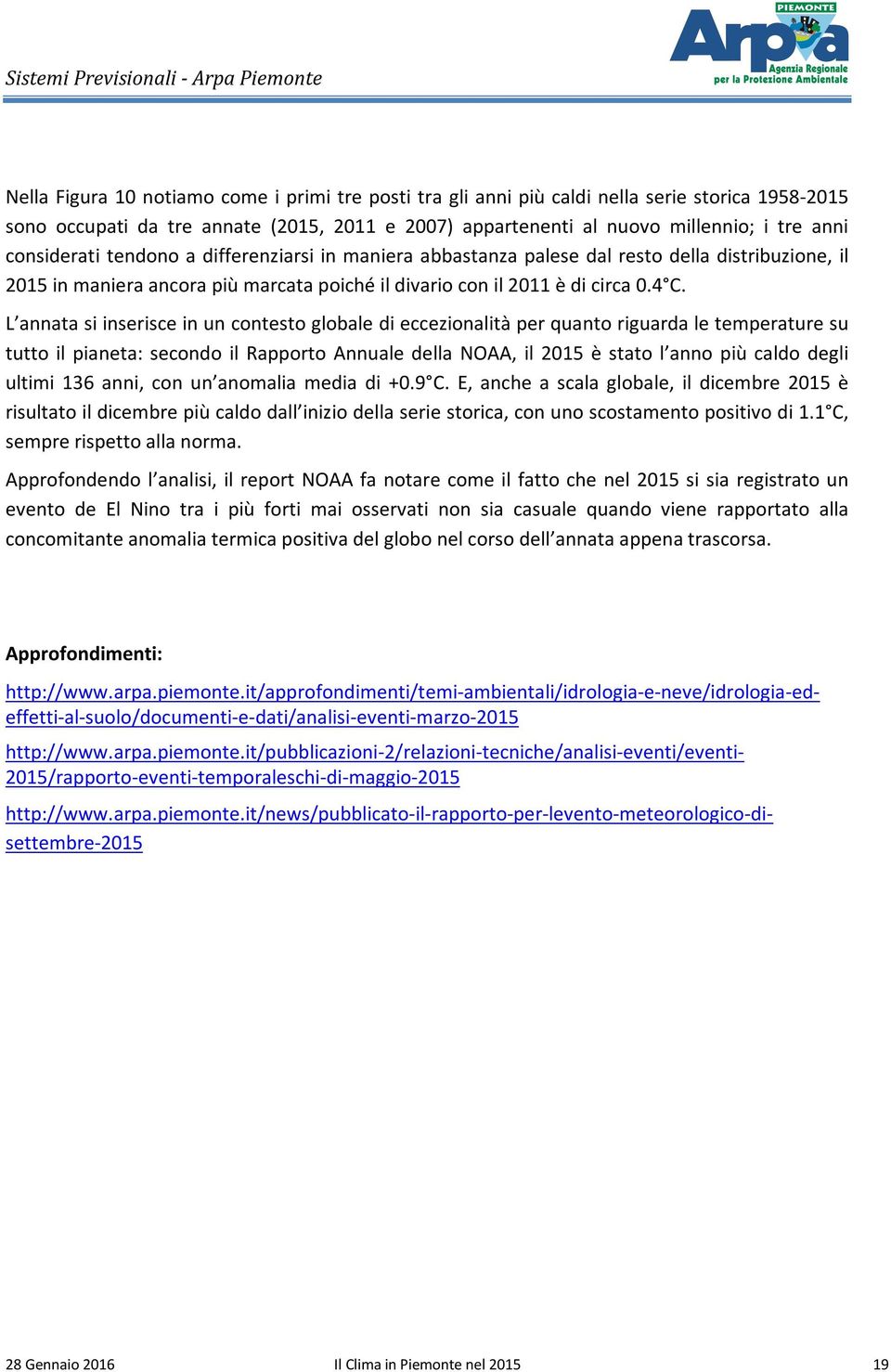 L annata si inserisce in un contesto globale di eccezionalità per quanto riguarda le temperature su tutto il pianeta: secondo il Rapporto Annuale della NOAA, il 2015 è stato l anno più caldo degli