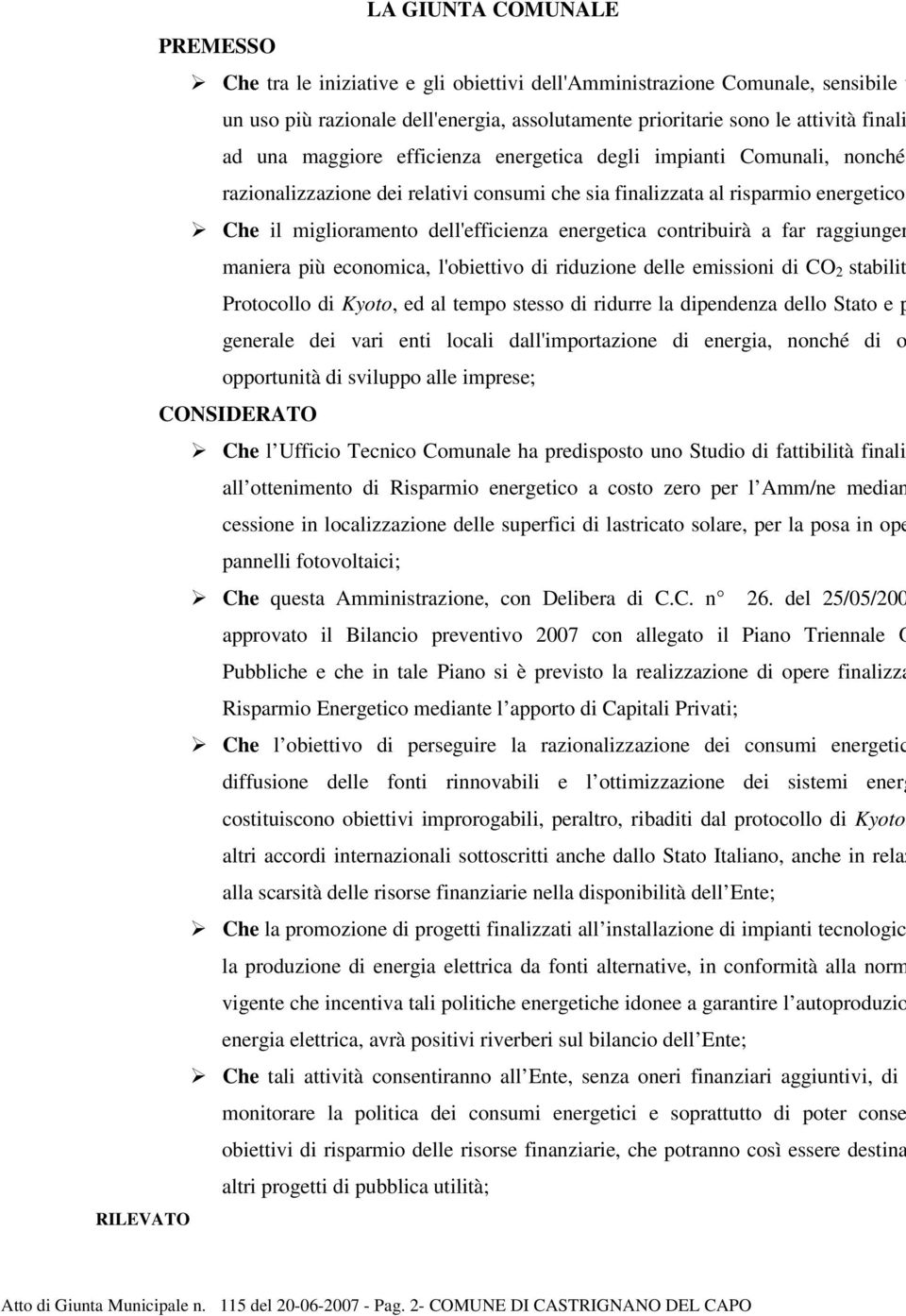 dell'efficienza energetica contribuirà a far raggiungere, in maniera più economica, l'obiettivo di riduzione delle emissioni di CO 2 stabilito dal Protocollo di Kyoto, ed al tempo stesso di ridurre