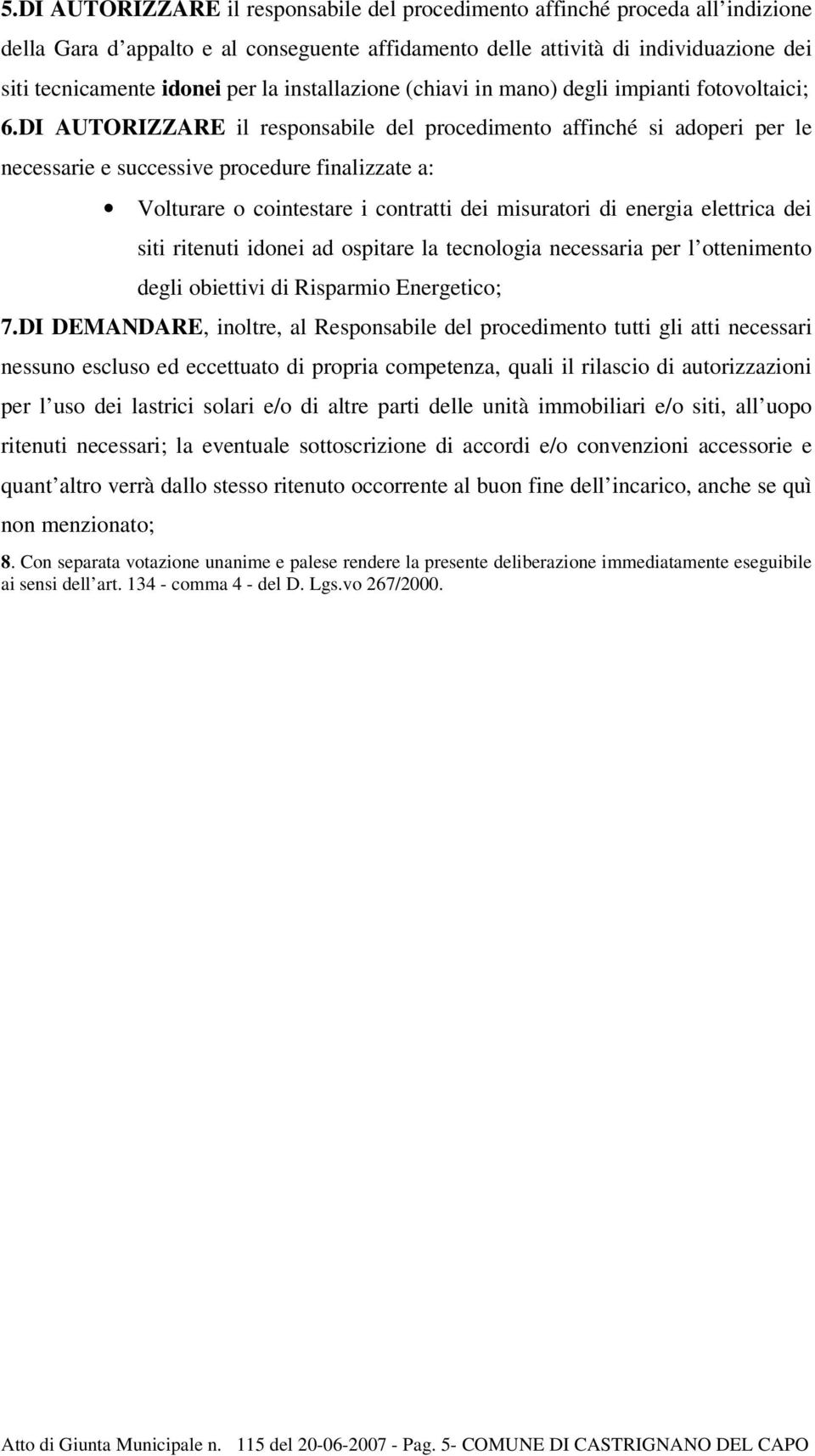 DI AUTORIZZARE il responsabile del procedimento affinché si adoperi per le necessarie e successive procedure finalizzate a: Volturare o cointestare i contratti dei misuratori di energia elettrica dei