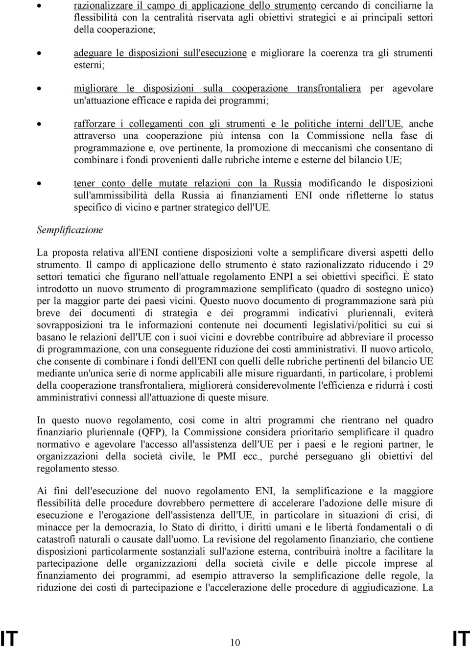 rapida dei programmi; rafforzare i collegamenti con gli strumenti e le politiche interni dell'ue, anche attraverso una cooperazione più intensa con la Commissione nella fase di programmazione e, ove