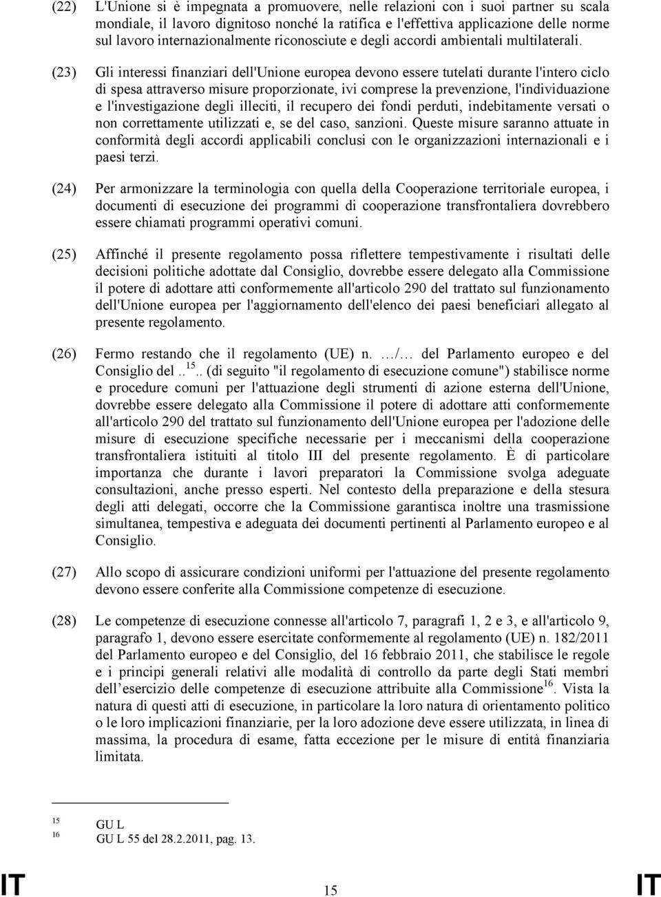 (23) Gli interessi finanziari dell'unione europea devono essere tutelati durante l'intero ciclo di spesa attraverso misure proporzionate, ivi comprese la prevenzione, l'individuazione e