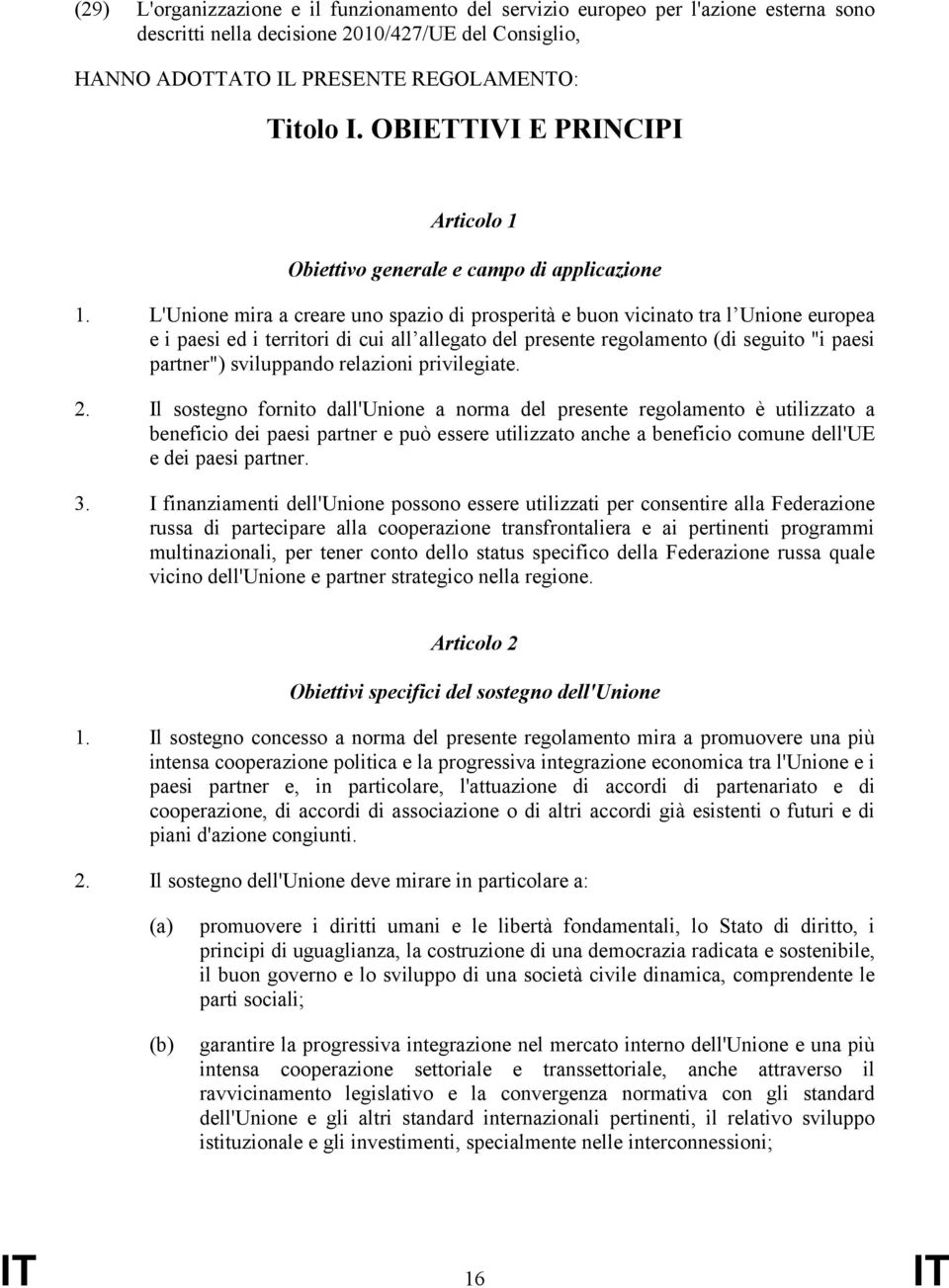 L'Unione mira a creare uno spazio di prosperità e buon vicinato tra l Unione europea e i paesi ed i territori di cui all allegato del presente regolamento (di seguito "i paesi partner") sviluppando