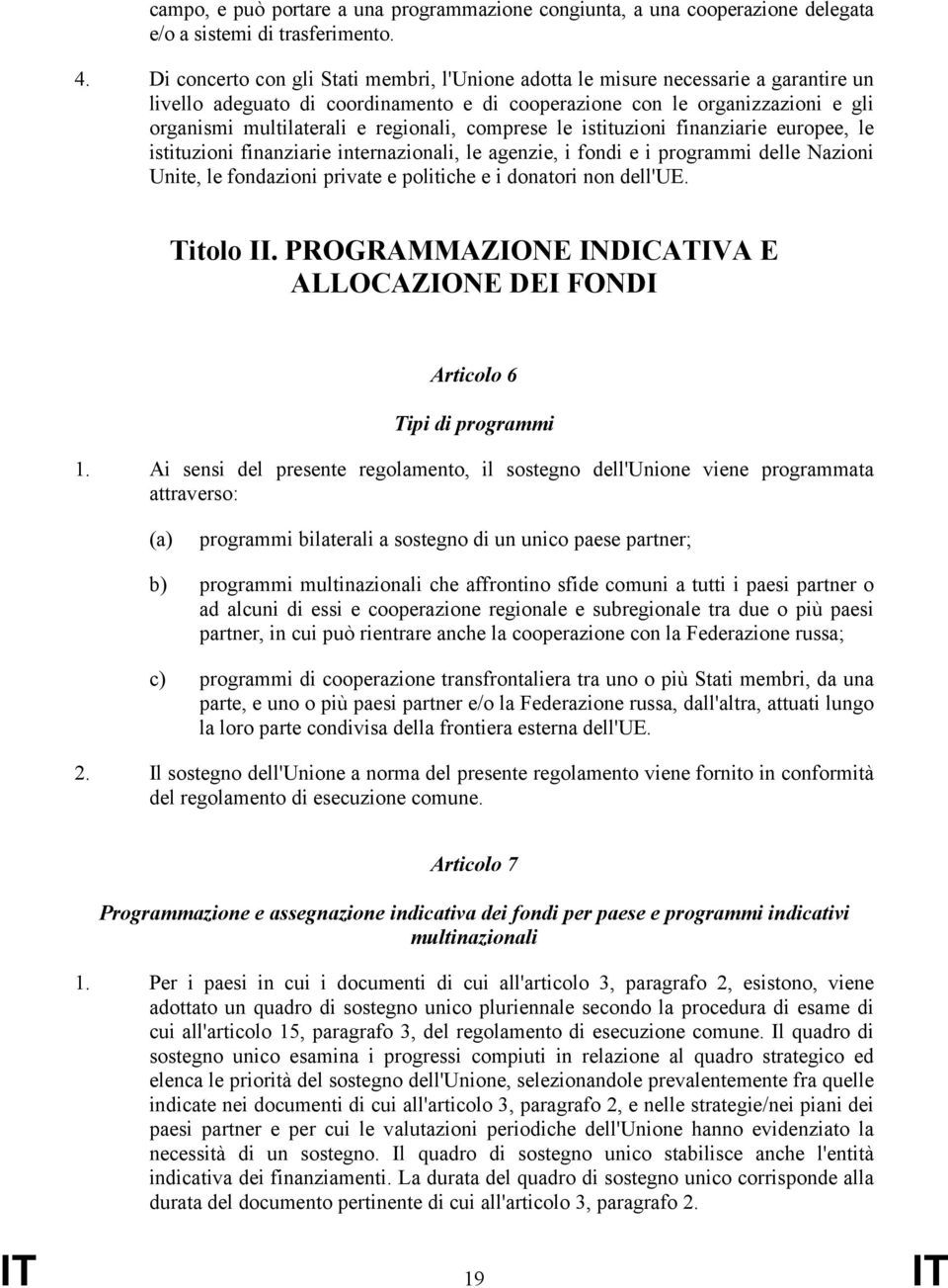 regionali, comprese le istituzioni finanziarie europee, le istituzioni finanziarie internazionali, le agenzie, i fondi e i programmi delle Nazioni Unite, le fondazioni private e politiche e i