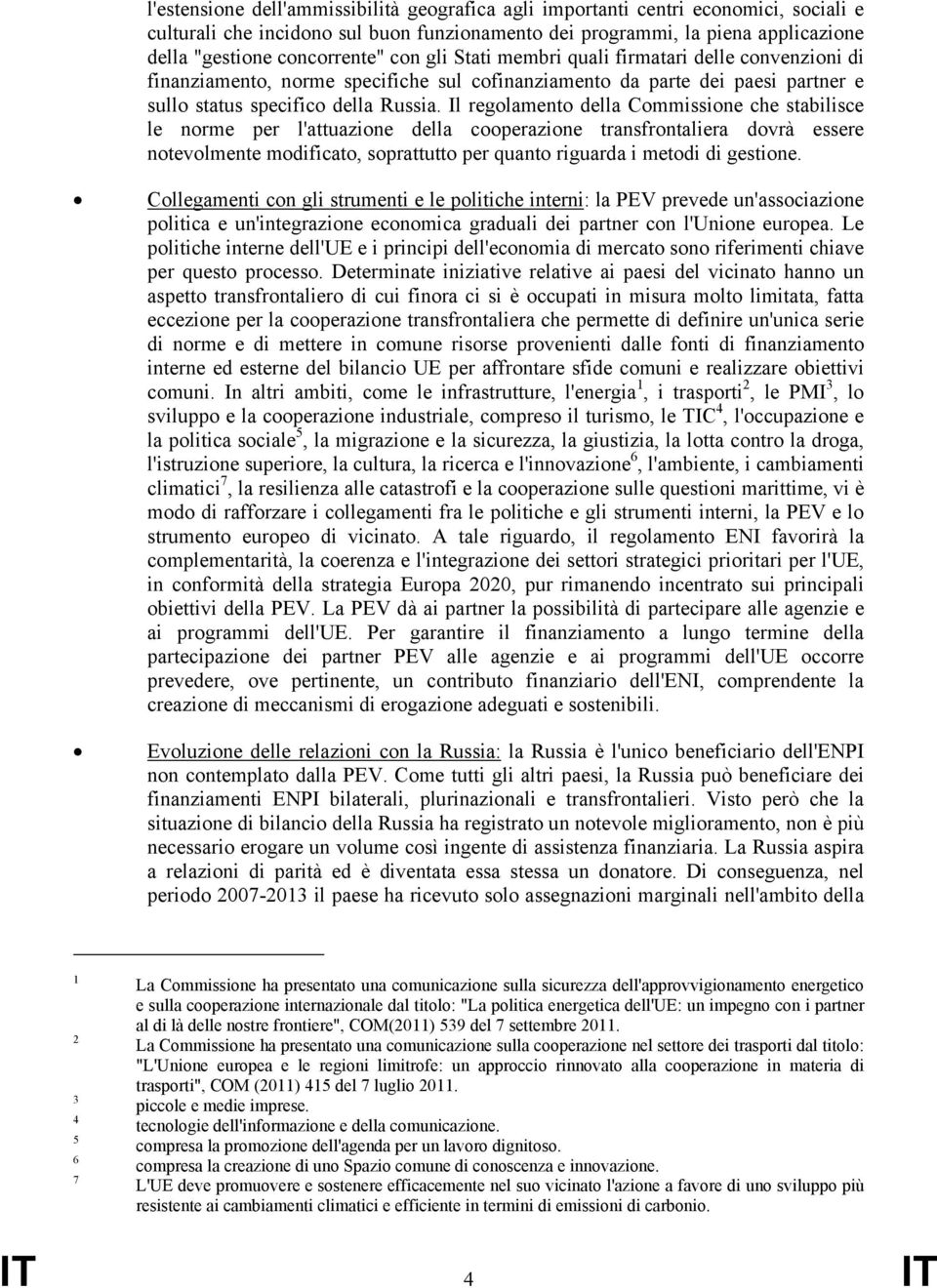 Il regolamento della Commissione che stabilisce le norme per l'attuazione della cooperazione transfrontaliera dovrà essere notevolmente modificato, soprattutto per quanto riguarda i metodi di