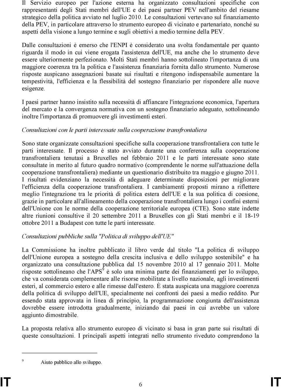 Le consultazioni vertevano sul finanziamento della PEV, in particolare attraverso lo strumento europeo di vicinato e partenariato, nonché su aspetti della visione a lungo termine e sugli obiettivi a