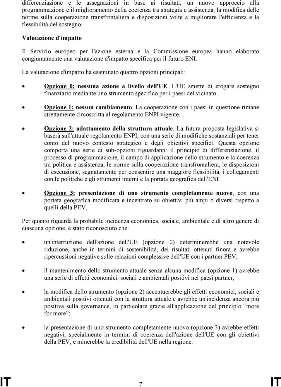 Valutazione d'impatto Il Servizio europeo per l'azione esterna e la Commissione europea hanno elaborato congiuntamente una valutazione d'impatto specifica per il futuro ENI.