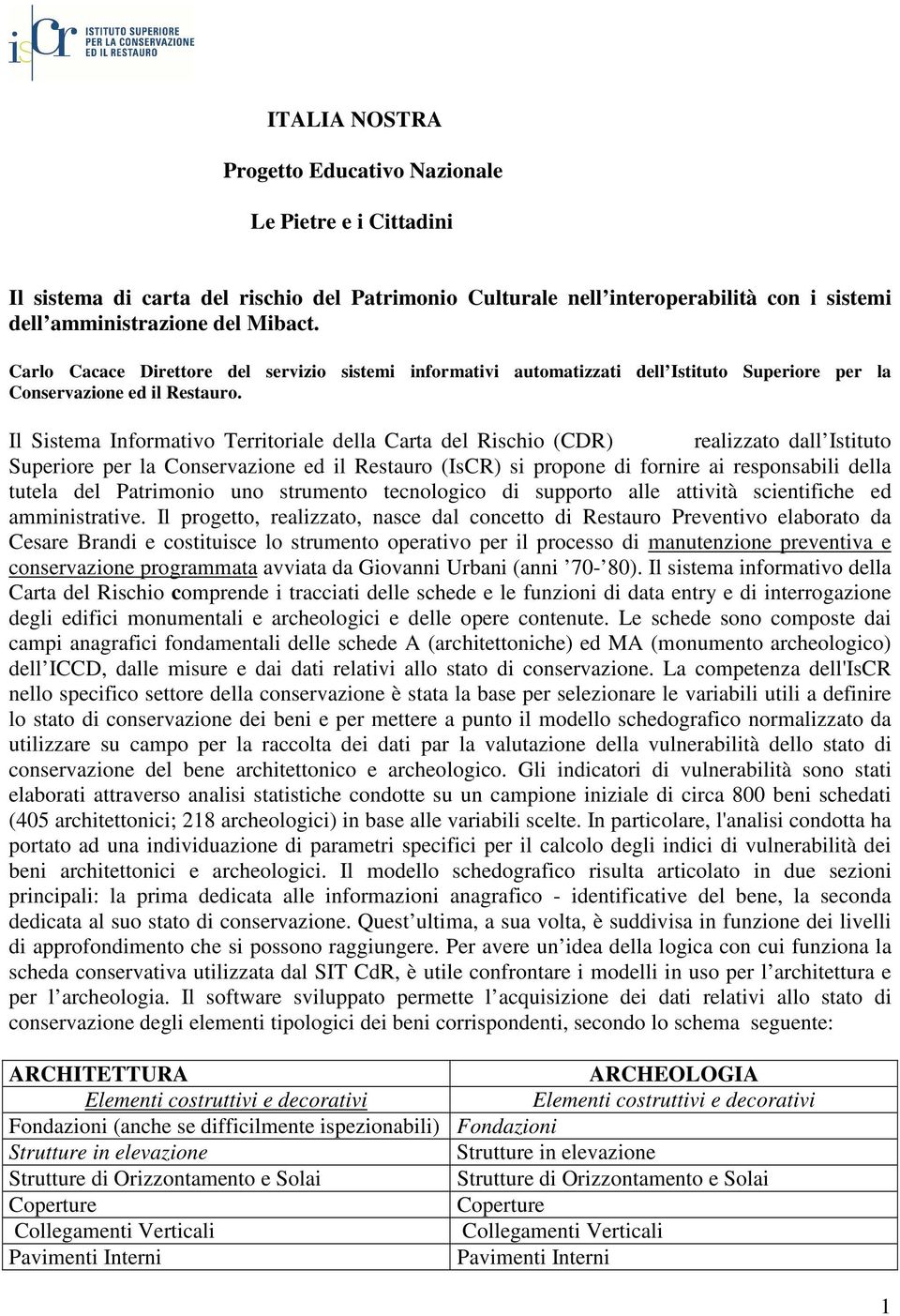 Il Sistema Informativo Territoriale della Carta del Rischio (CDR) realizzato dall Istituto Superiore per la Conservazione ed il Restauro (IsCR) si propone di fornire ai responsabili della tutela del