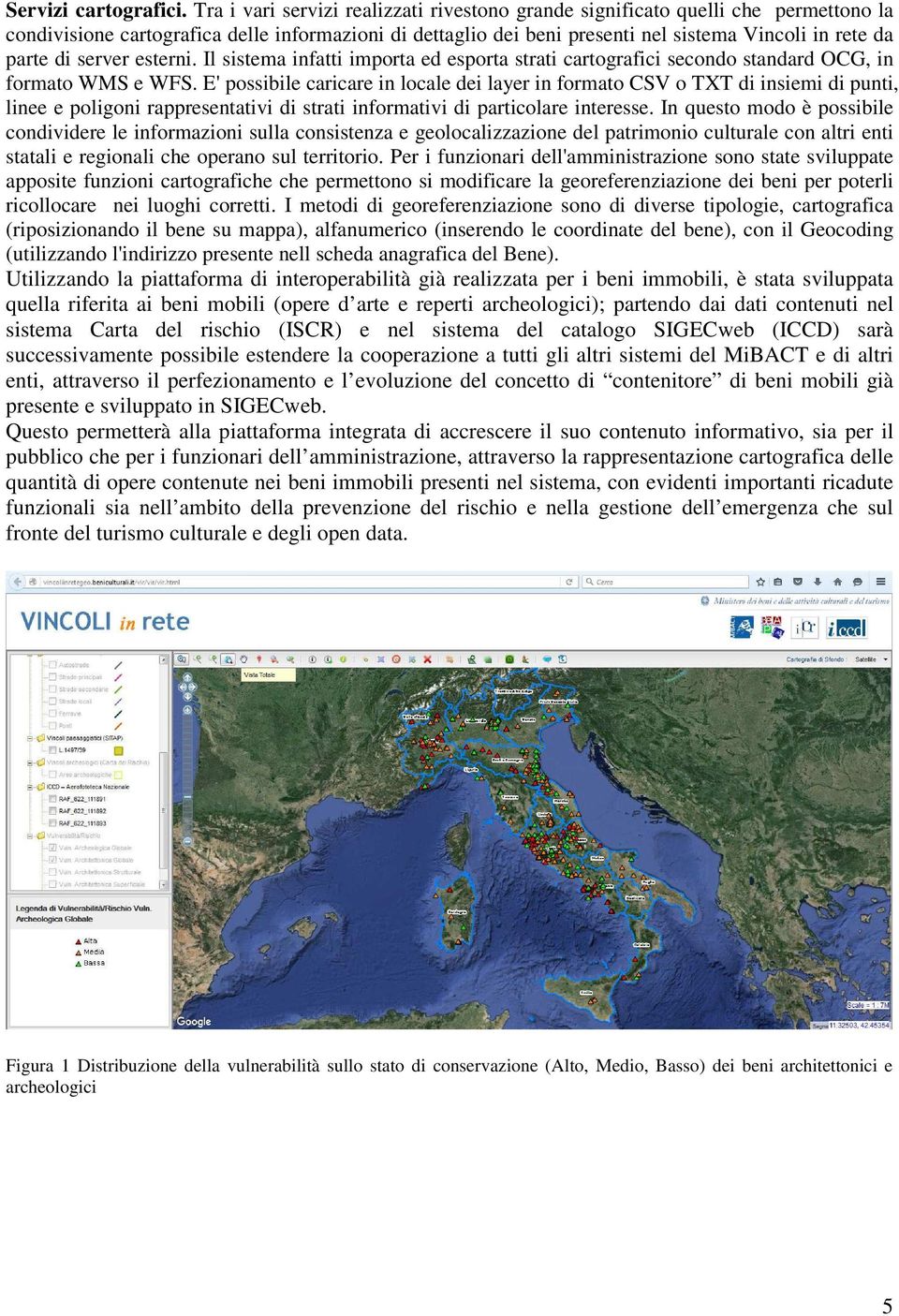 server esterni. Il sistema infatti importa ed esporta strati cartografici secondo standard OCG, in formato WMS e WFS.