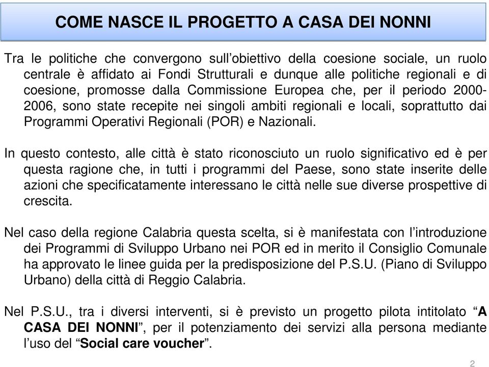 In questo contesto, alle città è stato riconosciuto un ruolo significativo ed è per questa ragione che, in tutti i programmi del Paese, sono state inserite delle azioni che specificatamente