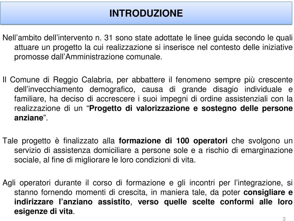 Il Comune di Reggio Calabria, per abbattere il fenomeno sempre più crescente dell invecchiamento demografico, causa di grande disagio individuale e familiare, ha deciso di accrescere i suoi impegni