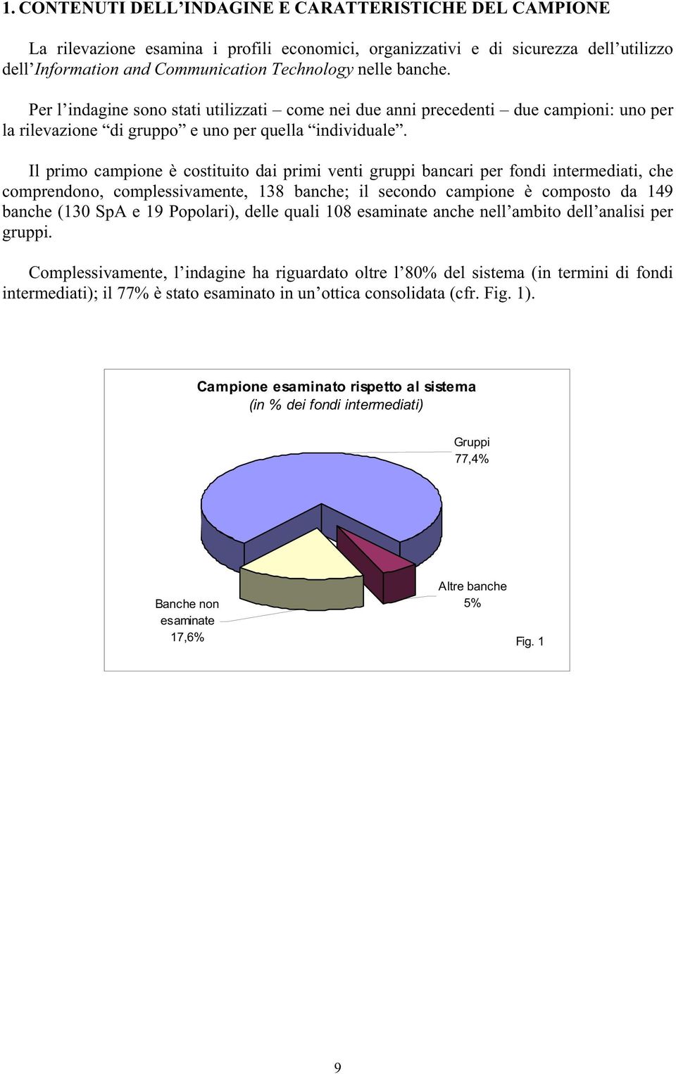 Il primo campione è costituito dai primi venti gruppi bancari per fondi intermediati, che comprendono, complessivamente, 138 banche; il secondo campione è composto da 149 banche (130 SpA e 19