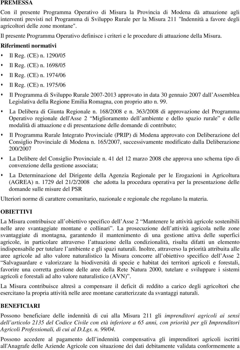 (CE) n. 1974/06 Il Reg. (CE) n. 1975/06 Il Programma di Sviluppo Rurale 2007-2013 approvato in data 30 gennaio 2007 dall Assemblea Legislativa della Regione Emilia Romagna, con proprio atto n. 99.