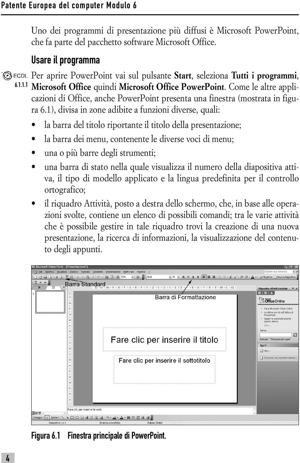 Come le altre applicazioni di Office, anche PowerPoint presenta una finestra (mostrata in figura 6.