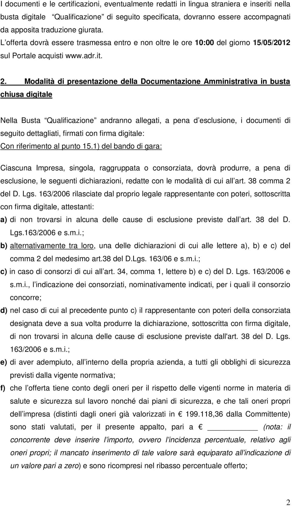 Modalità di presentazione della Documentazione Amministrativa in busta chiusa digitale Nella Busta Qualificazione andranno allegati, a pena d esclusione, i documenti di seguito dettagliati, firmati