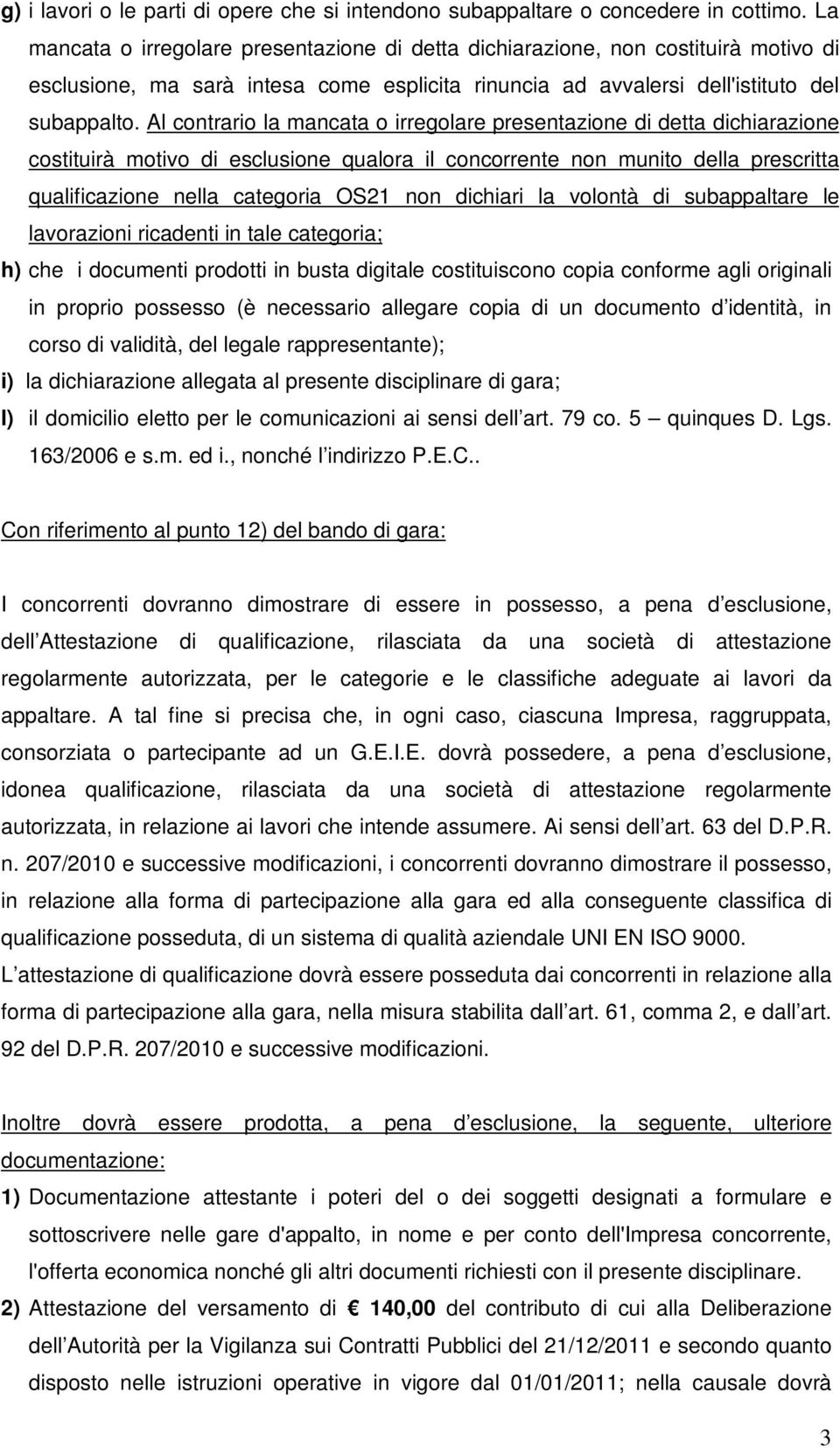 Al contrario la mancata o irregolare presentazione di detta dichiarazione costituirà motivo di esclusione qualora il concorrente non munito della prescritta qualificazione nella categoria OS21 non