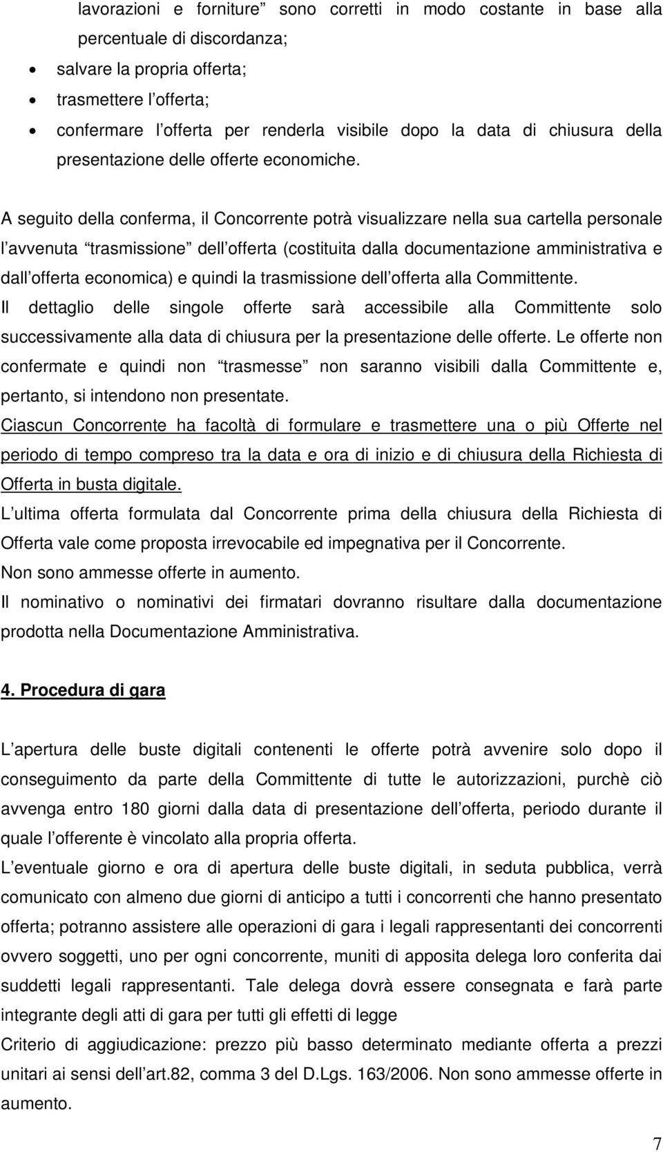 A seguito della conferma, il Concorrente potrà visualizzare nella sua cartella personale l avvenuta trasmissione dell offerta (costituita dalla documentazione amministrativa e dall offerta economica)