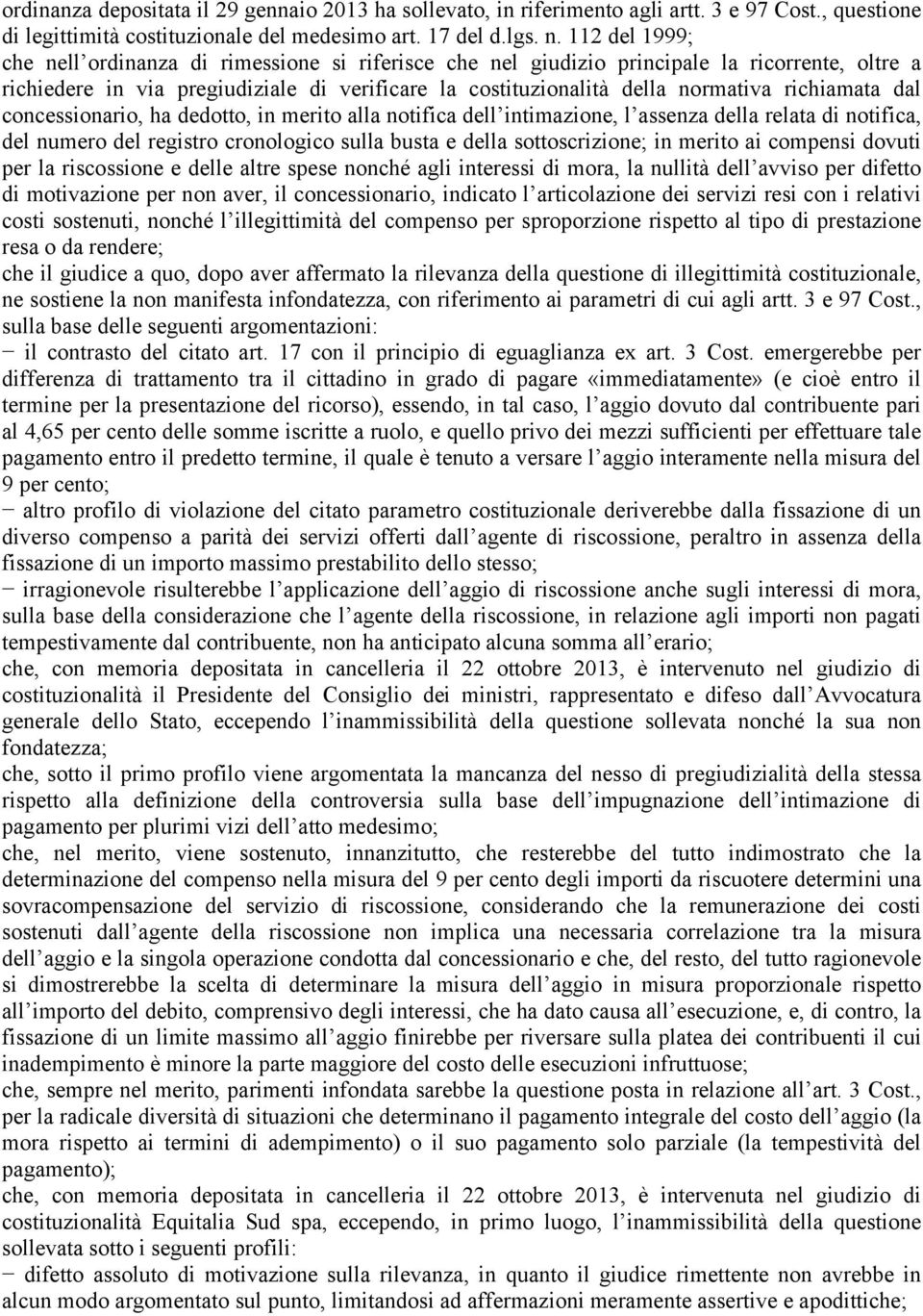 richiamata dal concessionario, ha dedotto, in merito alla notifica dell intimazione, l assenza della relata di notifica, del numero del registro cronologico sulla busta e della sottoscrizione; in