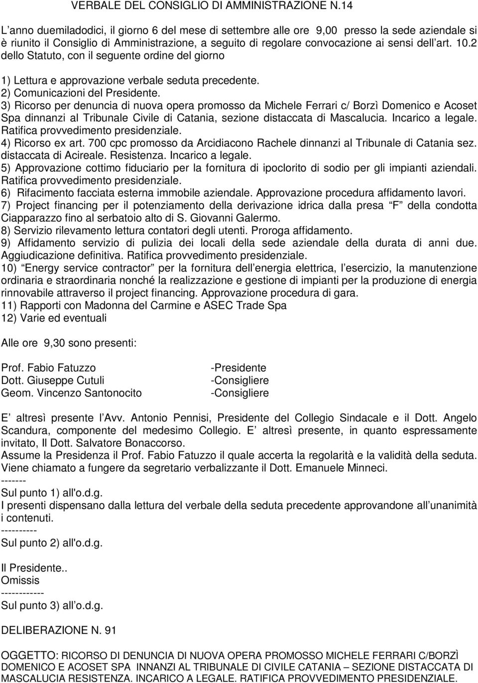 10.2 dello Statuto, con il seguente ordine del giorno 1) Lettura e approvazione verbale seduta precedente. 2) Comunicazioni del Presidente.