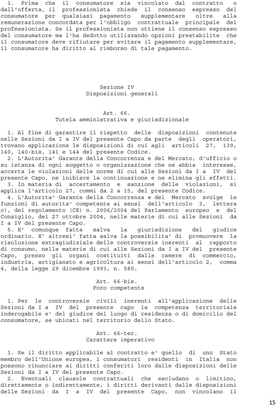 Se il professionista non ottiene il consenso espresso del consumatore ma l'ha dedotto utilizzando opzioni prestabilite che il consumatore deve rifiutare per evitare il pagamento supplementare, il