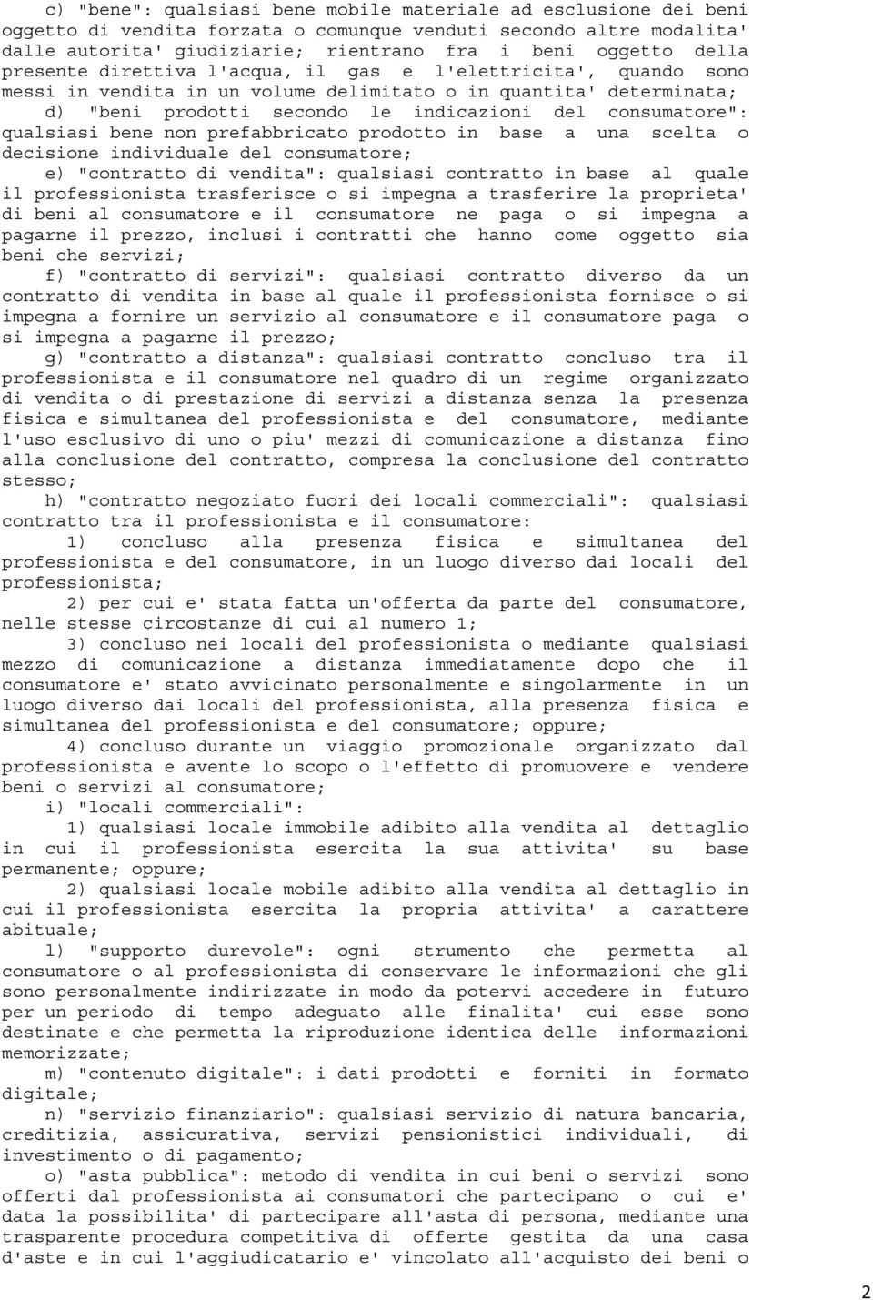 qualsiasi bene non prefabbricato prodotto in base a una scelta o decisione individuale del consumatore; e) "contratto di vendita": qualsiasi contratto in base al quale il professionista trasferisce o