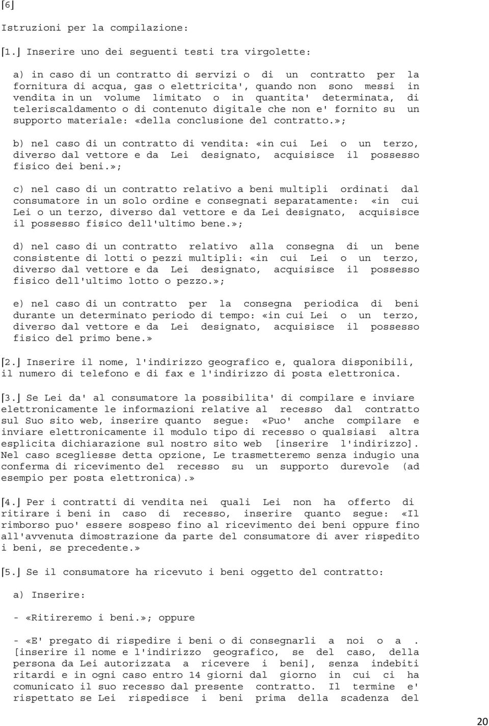 limitato o in quantita' determinata, di teleriscaldamento o di contenuto digitale che non e' fornito su un supporto materiale: «della conclusione del contratto.