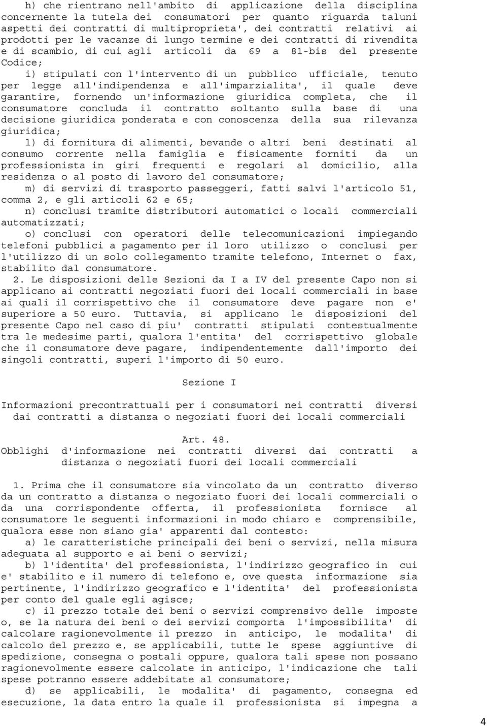 tenuto per legge all'indipendenza e all'imparzialita', il quale deve garantire, fornendo un'informazione giuridica completa, che il consumatore concluda il contratto soltanto sulla base di una