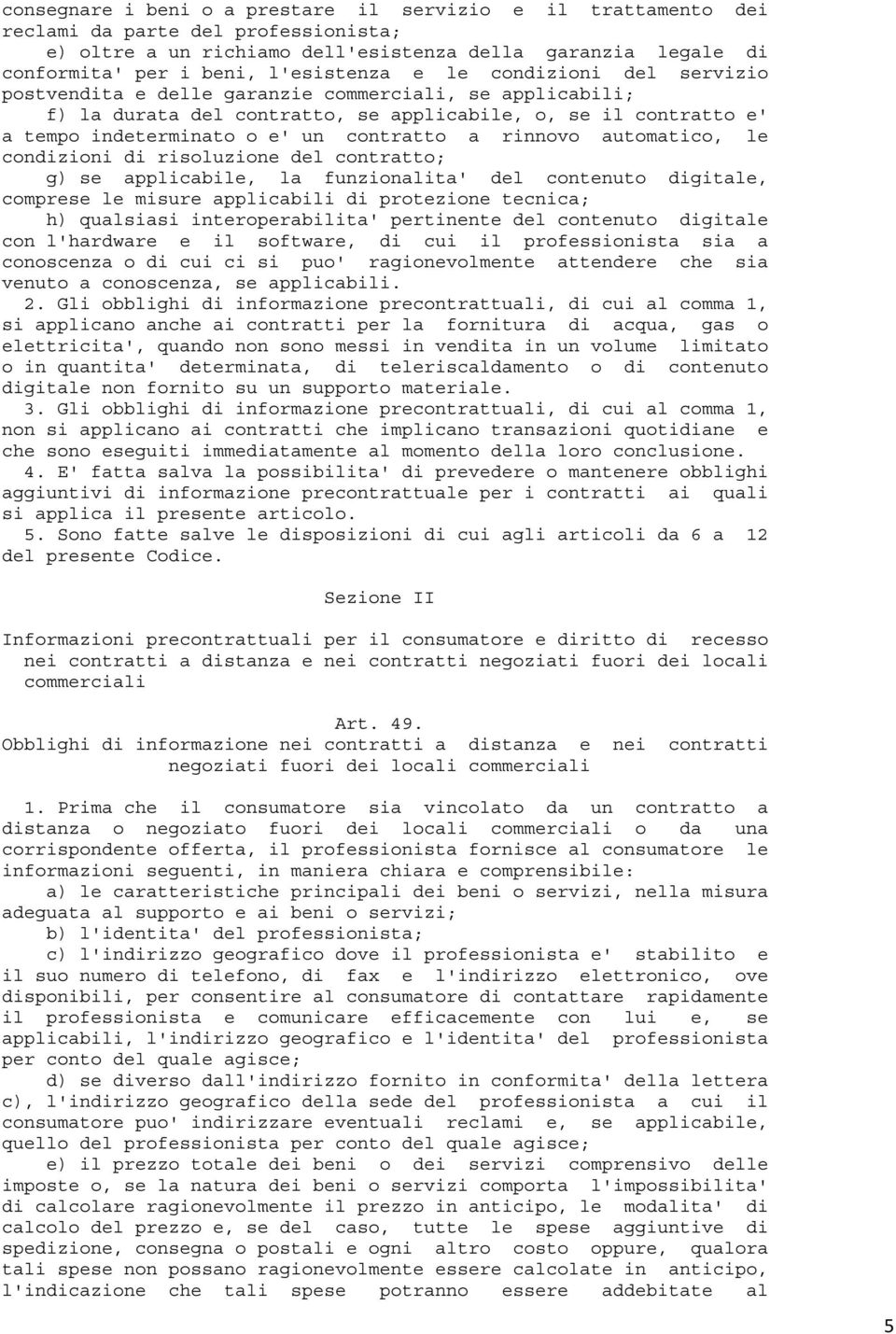 rinnovo automatico, le condizioni di risoluzione del contratto; g) se applicabile, la funzionalita' del contenuto digitale, comprese le misure applicabili di protezione tecnica; h) qualsiasi