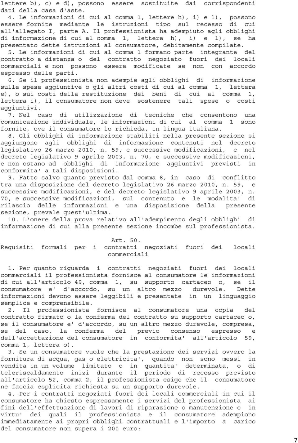 Il professionista ha adempiuto agli obblighi di informazione di cui al comma 1, lettere h), i) e l), se ha presentato dette istruzioni al consumatore, debitamente compilate. 5.