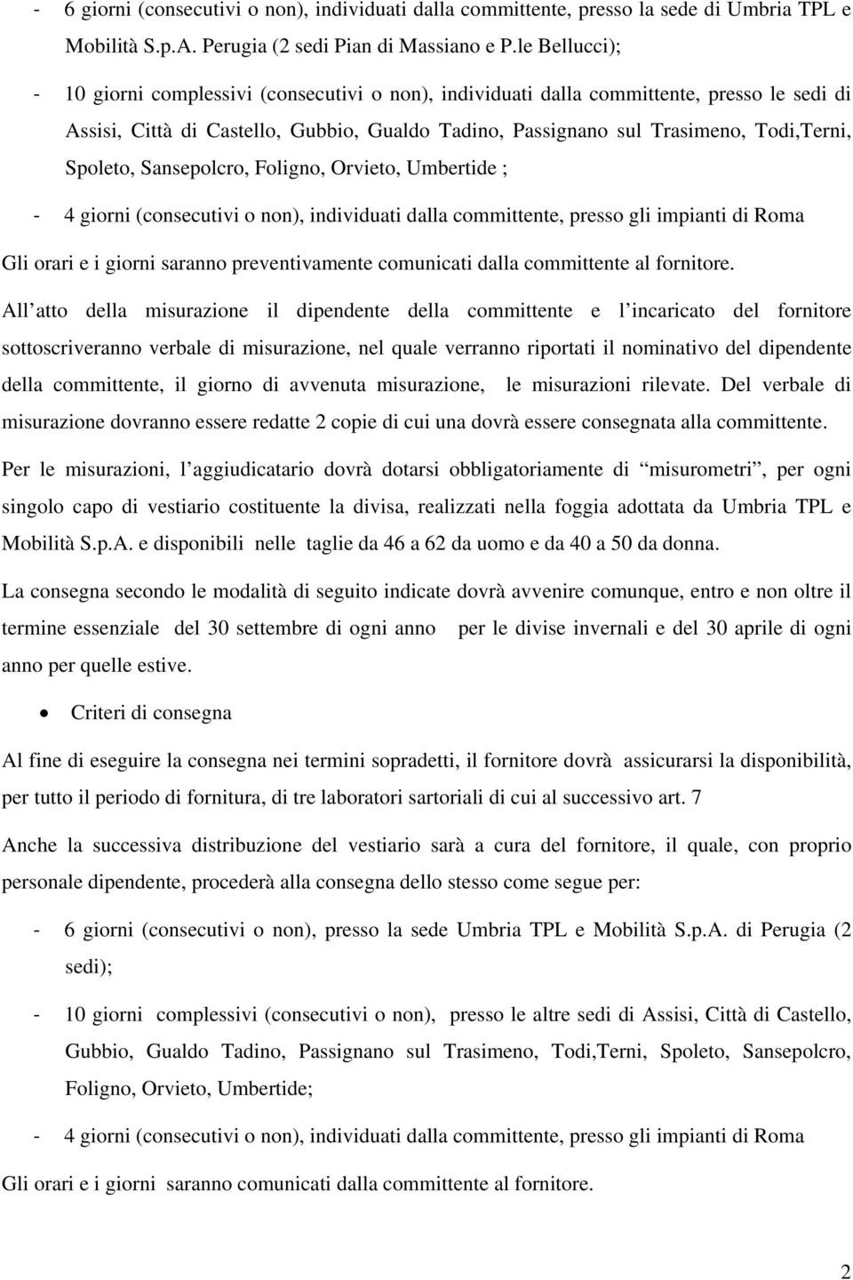 Spoleto, Sansepolcro, Foligno, Orvieto, Umbertide ; 4 giorni (consecutivi o non), individuati dalla committente, presso gli impianti di Roma Gli orari e i giorni saranno preventivamente comunicati