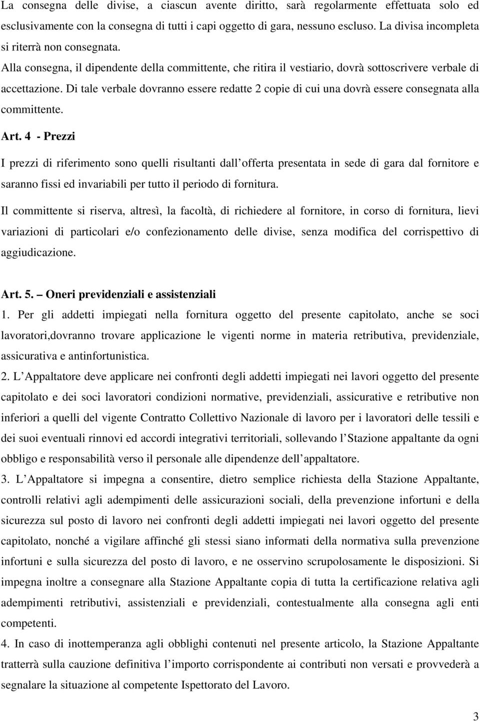 Di tale verbale dovranno essere redatte 2 copie di cui una dovrà essere consegnata alla committente. Art.