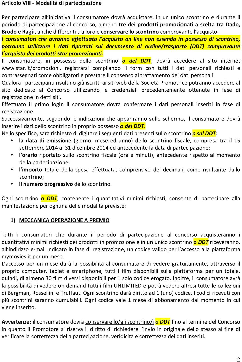 I consumatori che avranno effettuato l acquisto on line non essendo in possesso di scontrino, potranno utilizzare i dati riportati sul documento di ordine/trasporto (DDT) comprovante l acquisto dei