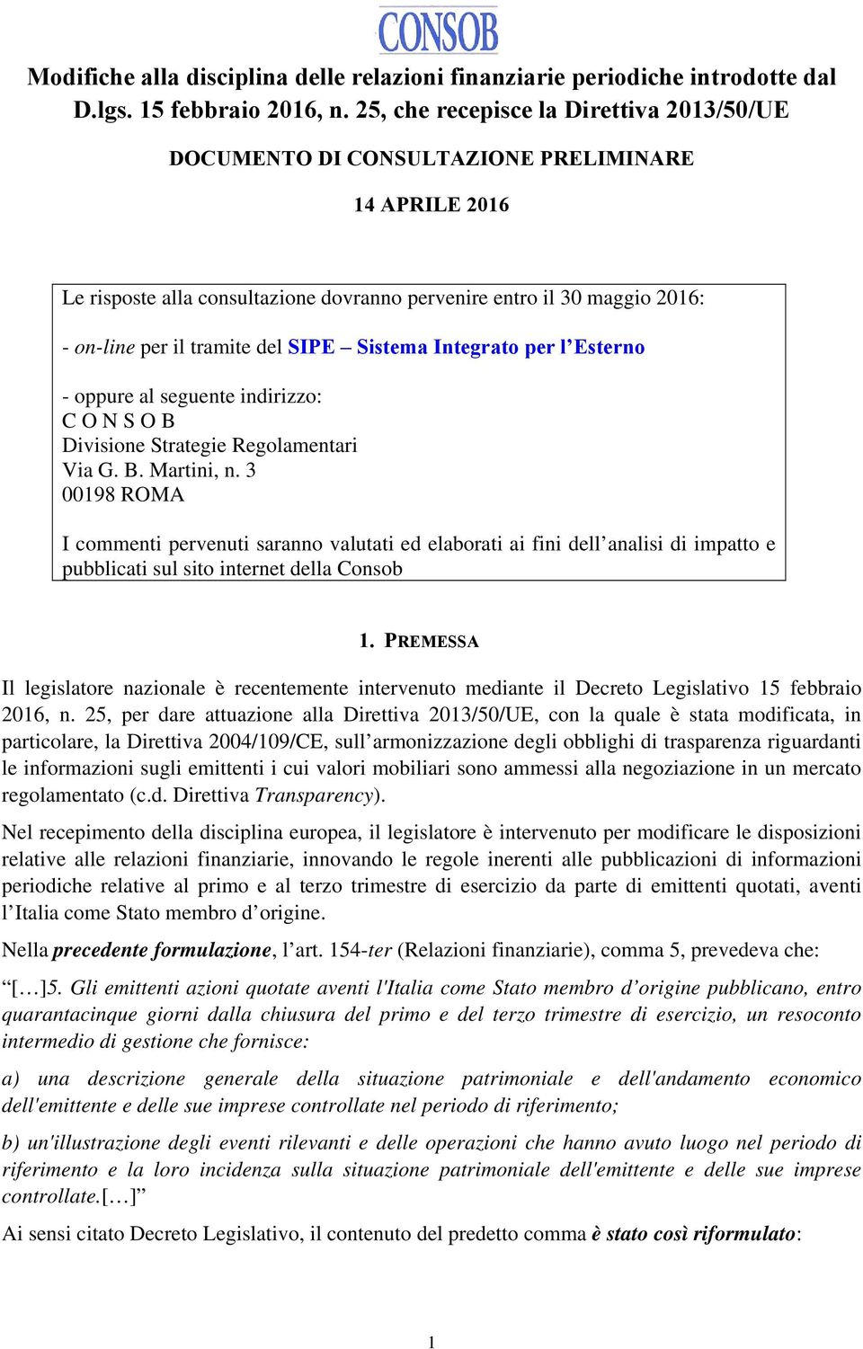 SIPE Sistema Integrato per l Esterno - oppure al seguente indirizzo: C O N S O B Divisione Strategie Regolamentari Via G. B. Martini, n.