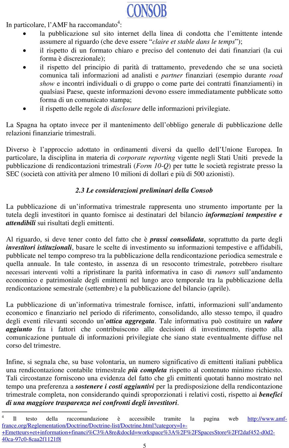 tali informazioni ad analisti e partner finanziari (esempio durante road show e incontri individuali o di gruppo o come parte dei contratti finanziamenti) in qualsiasi Paese, queste informazioni