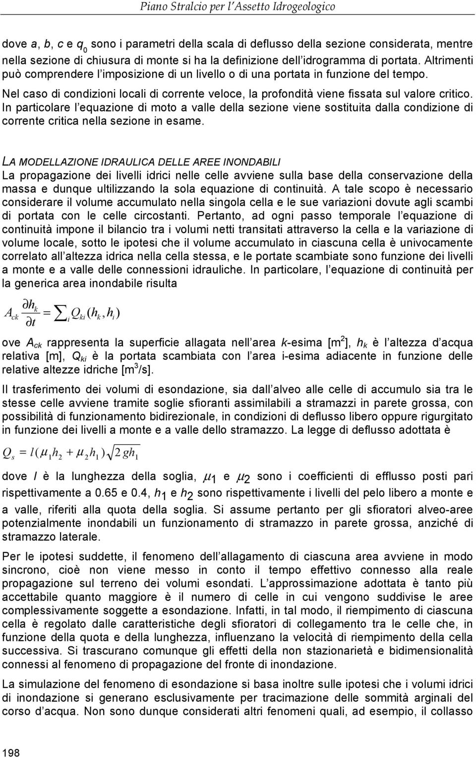 In particolare l equazione di moto a valle della sezione viene sostituita dalla condizione di corrente critica nella sezione in esame.