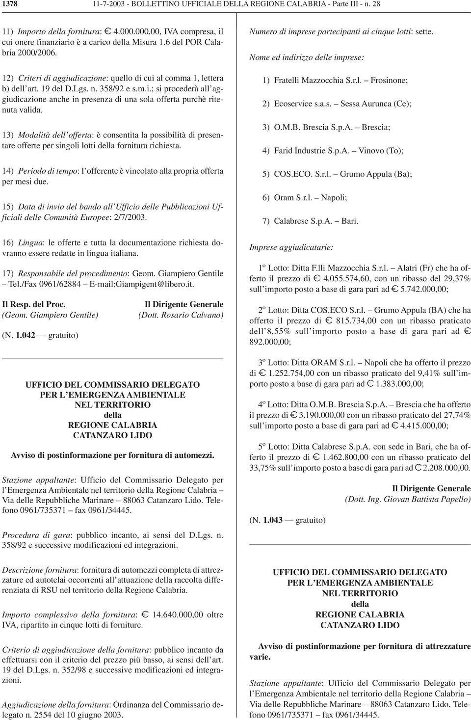 13) Modalità dell offerta: è consentita la possibilità di presentare offerte per singoli lotti della fornitura richiesta.