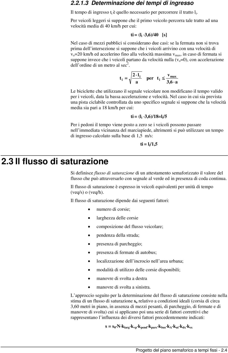 fermata non si trova prima dell intersezione si suppone che i veicoli arrivino con una velocità di v o =20 km/h ed accelerino fino alla velocità massima v max, in caso di fermata si suppone invece